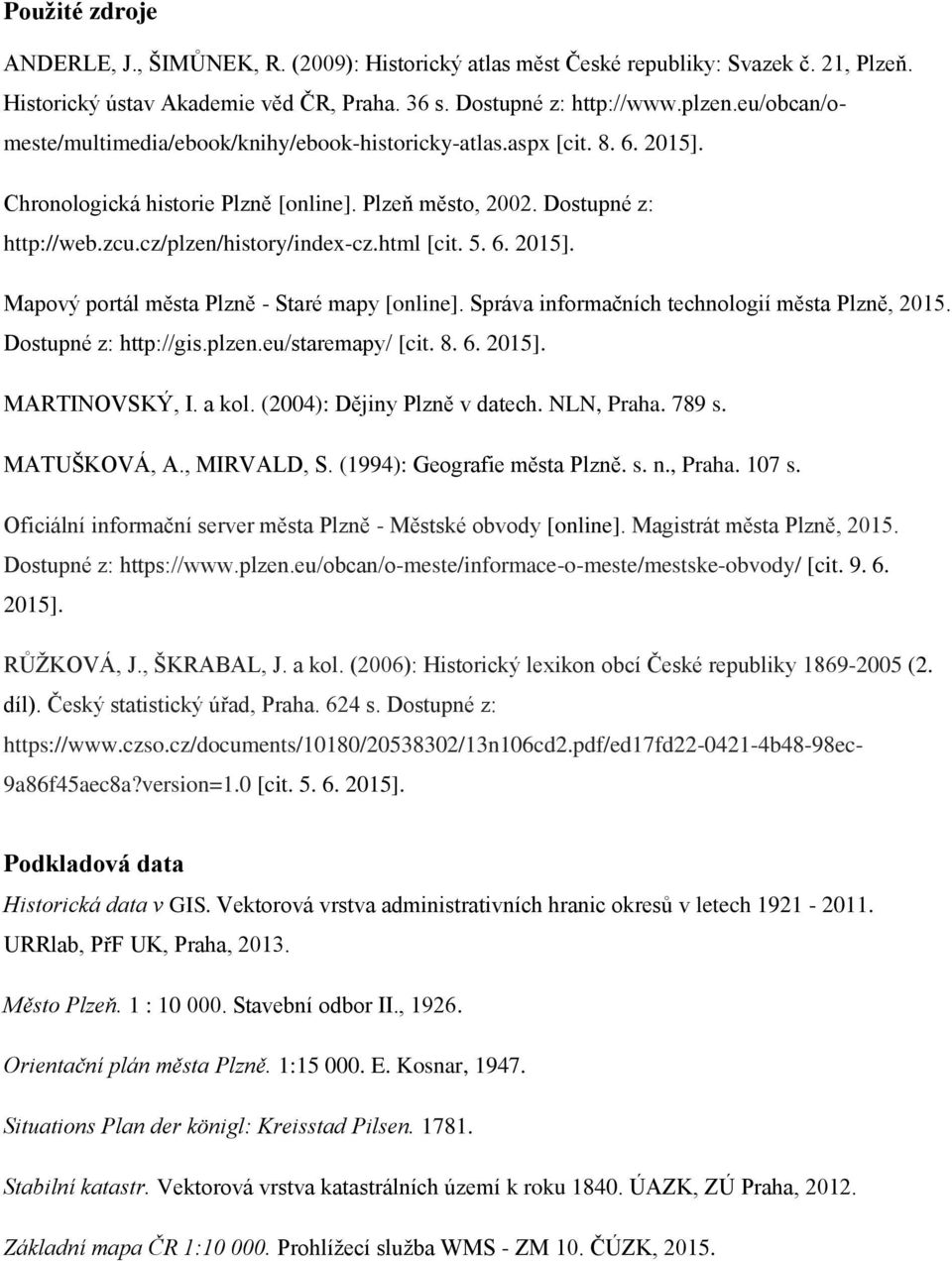 html [cit. 5. 6. 2015]. Mapový portál města Plzně - Staré mapy [online]. Správa informačních technologií města Plzně, 2015. Dostupné z: http://gis.plzen.eu/staremapy/ [cit. 8. 6. 2015]. MARTINOVSKÝ, I.