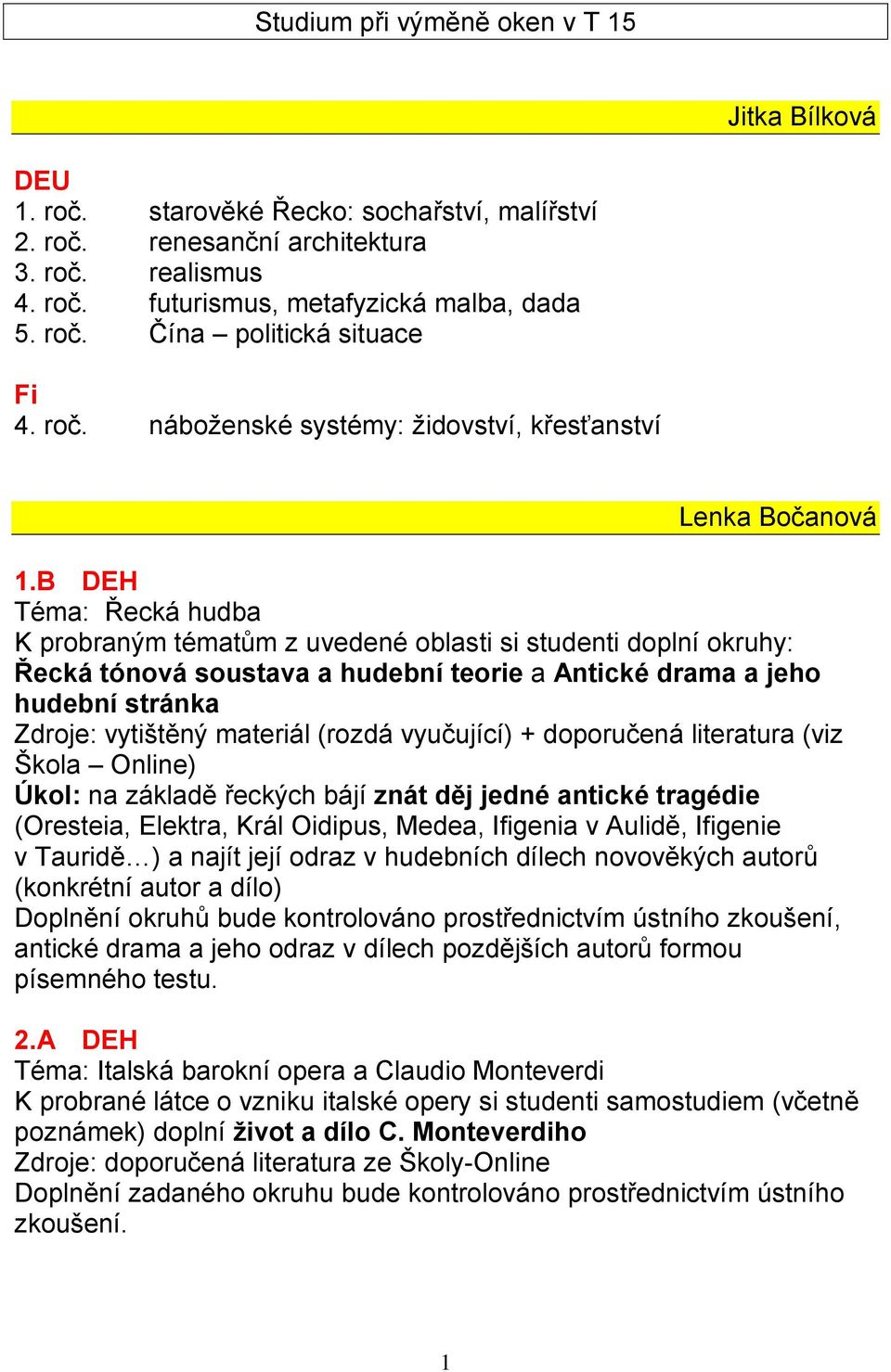 B DEH Téma: Řecká hudba K probraným tématům z uvedené oblasti si studenti doplní okruhy: Řecká tónová soustava a hudební teorie a Antické drama a jeho hudební stránka Zdroje: vytištěný materiál