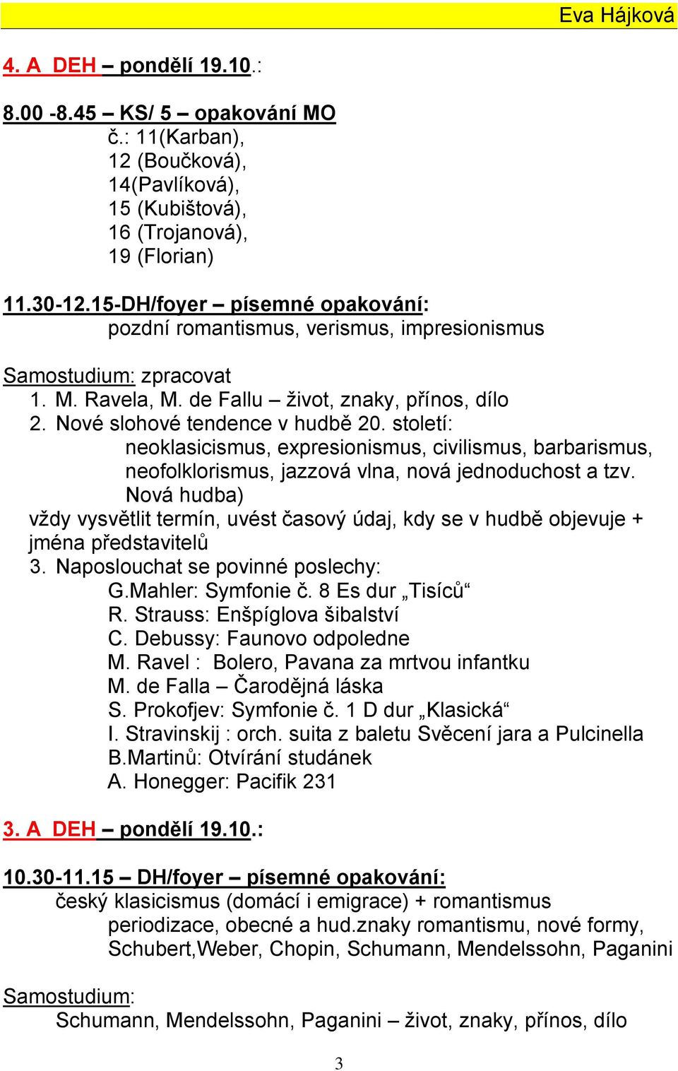 století: neoklasicismus, expresionismus, civilismus, barbarismus, neofolklorismus, jazzová vlna, nová jednoduchost a tzv.