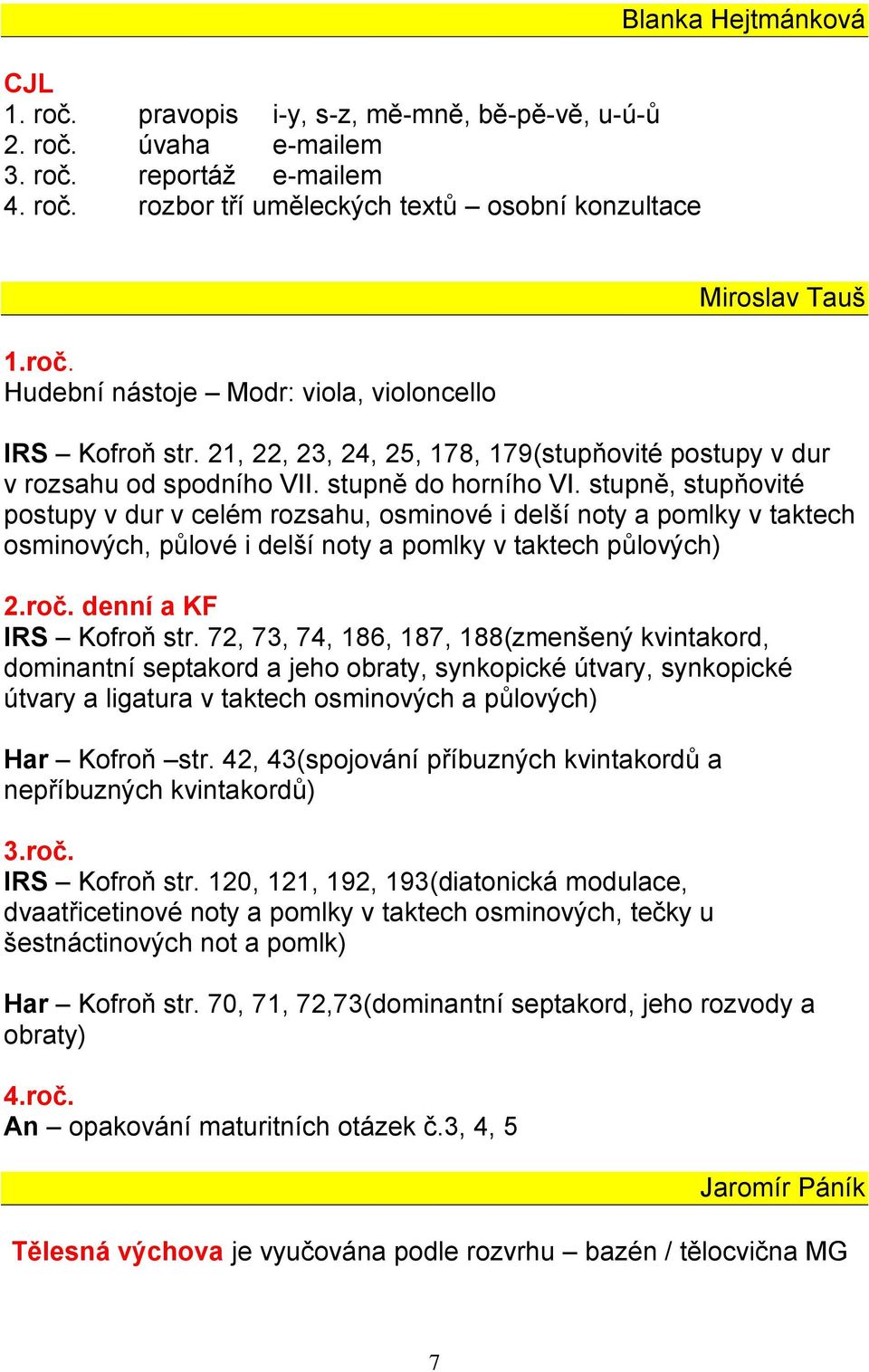 stupně, stupňovité postupy v dur v celém rozsahu, osminové i delší noty a pomlky v taktech osminových, půlové i delší noty a pomlky v taktech půlových) 2.roč. denní a KF IRS Kofroň str.