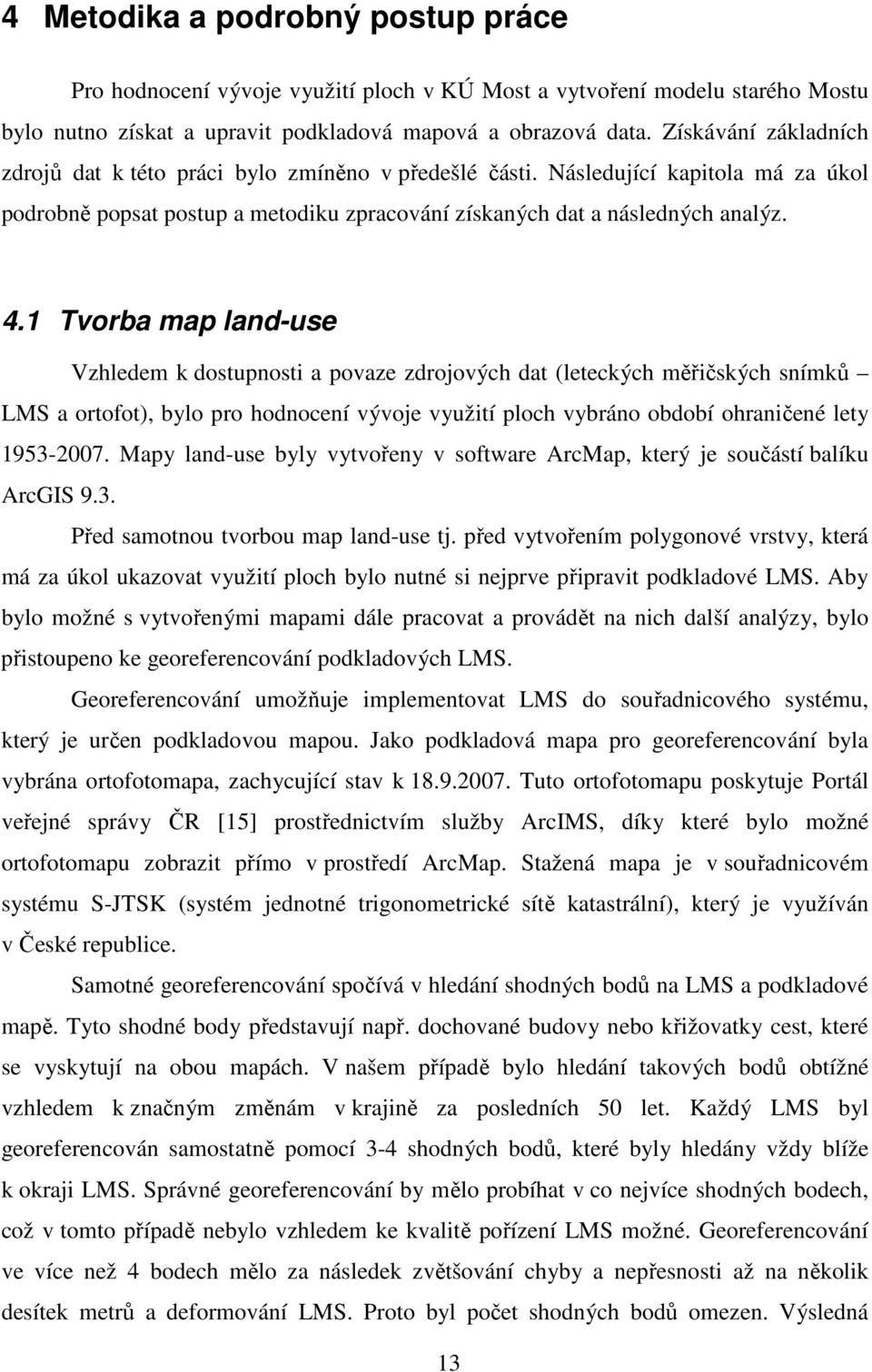 1 Tvorba map land-use Vzhledem k dostupnosti a povaze zdrojových dat (leteckých měřičských snímků LMS a ortofot), bylo pro hodnocení vývoje využití ploch vybráno období ohraničené lety 1953-2007.