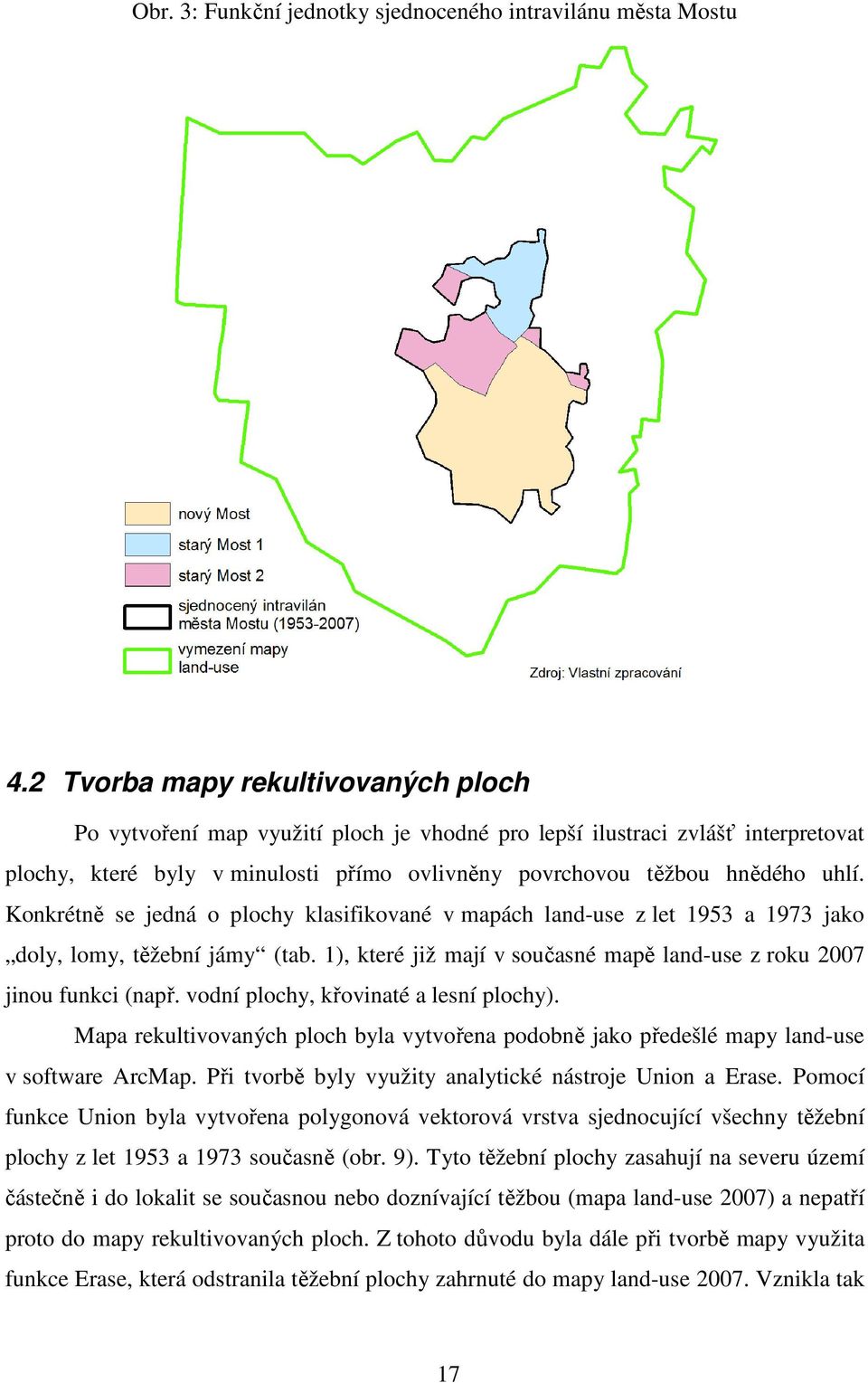 Konkrétně se jedná o plochy klasifikované v mapách land-use z let 1953 a 1973 jako doly, lomy, těžební jámy (tab. 1), které již mají v současné mapě land-use z roku 2007 jinou funkci (např.