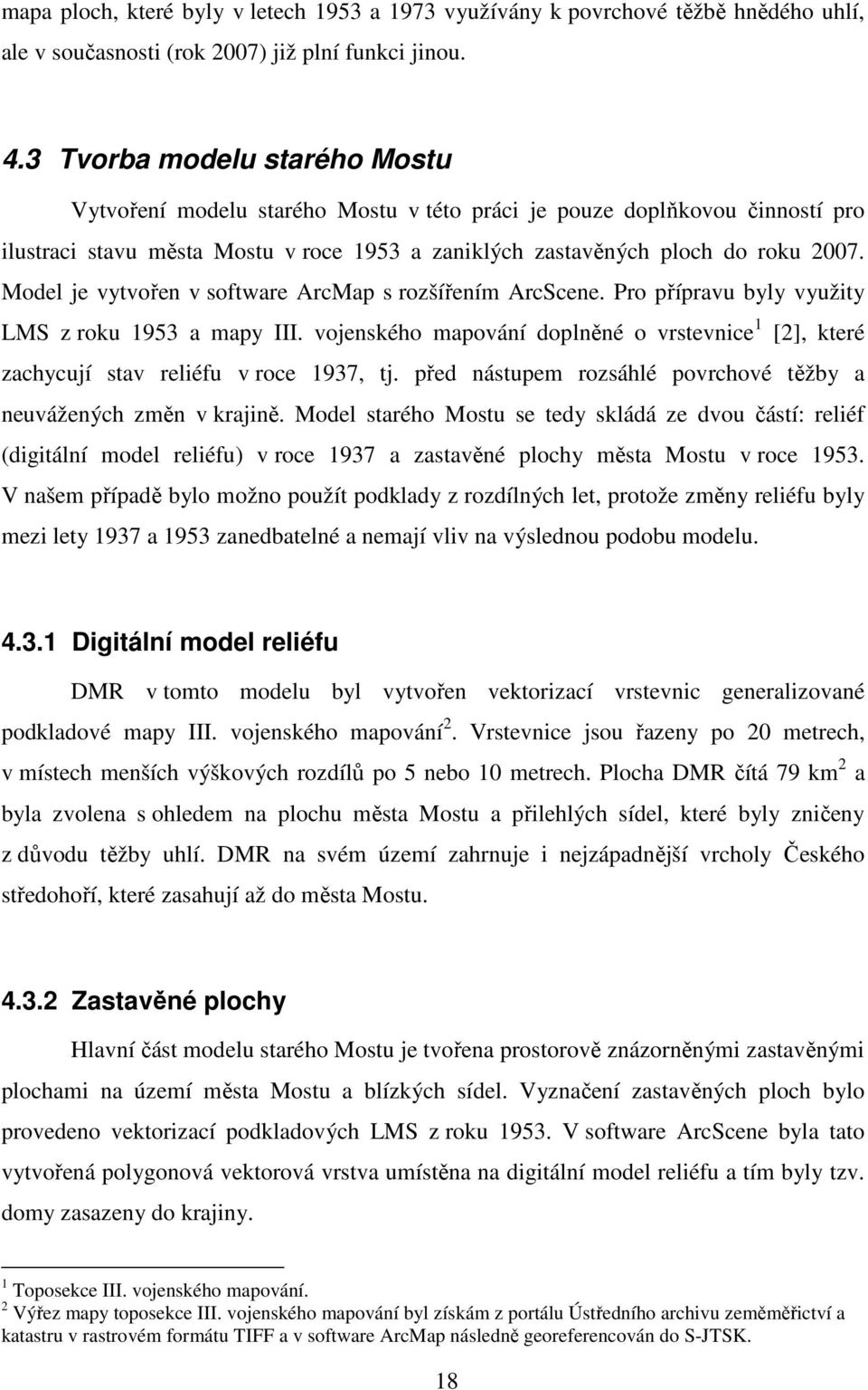 Model je vytvořen v software ArcMap s rozšířením ArcScene. Pro přípravu byly využity LMS z roku 1953 a mapy III.