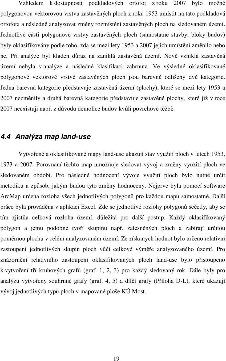 Jednotlivé části polygonové vrstvy zastavěných ploch (samostatné stavby, bloky budov) byly oklasifikovány podle toho, zda se mezi lety 1953 a 2007 jejich umístění změnilo nebo ne.