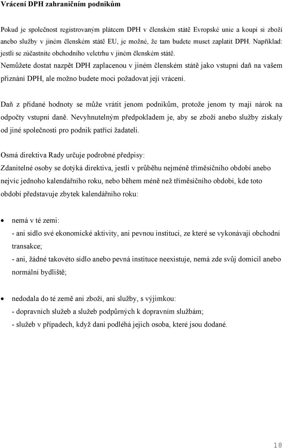 Nemůžete dostat nazpět DPH zaplacenou v jiném členském státě jako vstupní daň na vašem přiznání DPH, ale možno budete moci požadovat její vrácení.