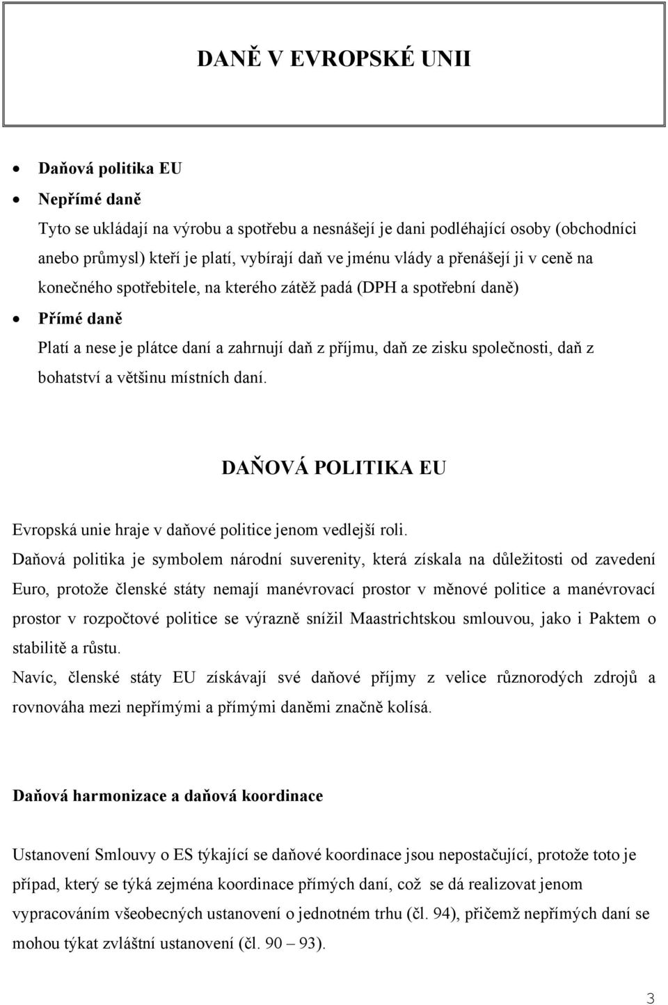 a většinu místních daní. DAŇOVÁ POLITIKA EU Evropská unie hraje v daňové politice jenom vedlejší roli.