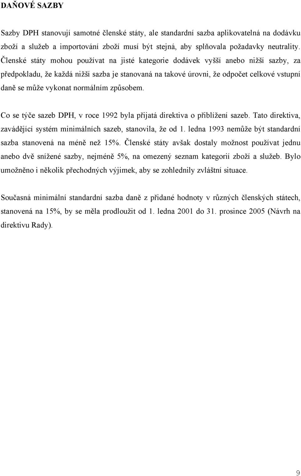 normálním způsobem. Co se týče sazeb DPH, v roce 1992 byla přijatá direktiva o přiblížení sazeb. Tato direktiva, zavádějící systém minimálních sazeb, stanovila, že od 1.