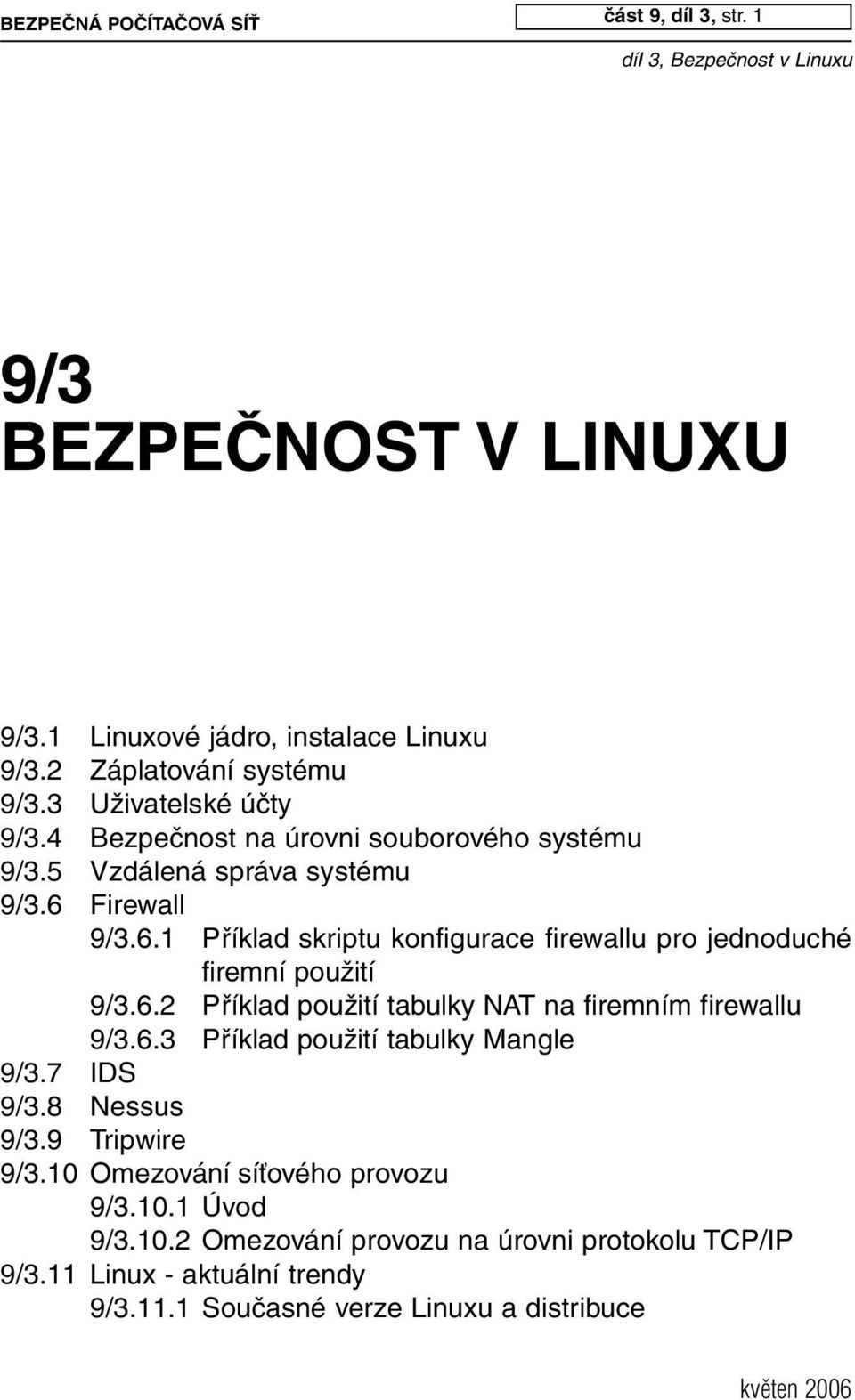 6.2 Příklad použití tabulky NAT na firemním firewallu 9/3.6.3 Příklad použití tabulky Mangle 9/3.7 IDS 9/3.8 Nessus 9/3.9 Tripwire 9/3.