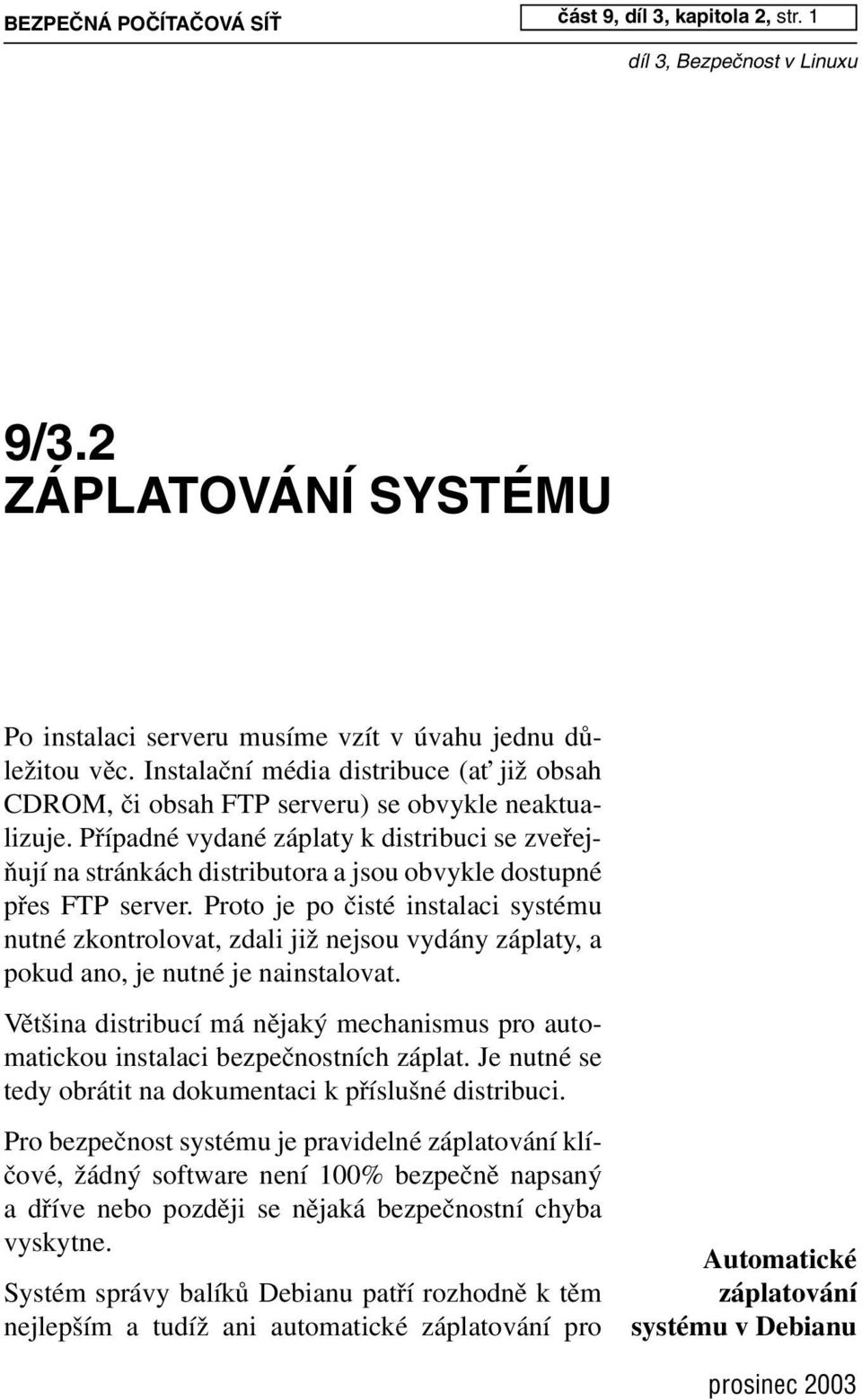 Případnévydanézáplaty k distribuci se zveřejňují na stránkách distributora a jsou obvykle dostupné přes FTP server.