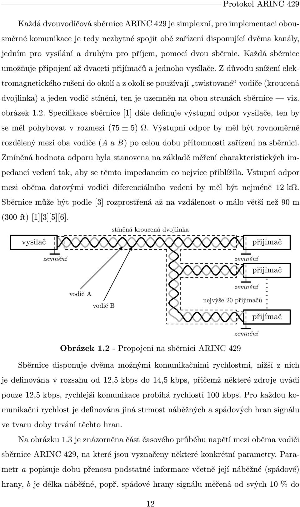 Z důvodu snížení elektromagnetického rušení do okolí a z okolí se používají twistované vodiče (kroucená dvojlinka) a jeden vodič stínění, ten je uzemněn na obou stranách sběrnice viz. obrázek 1.2.