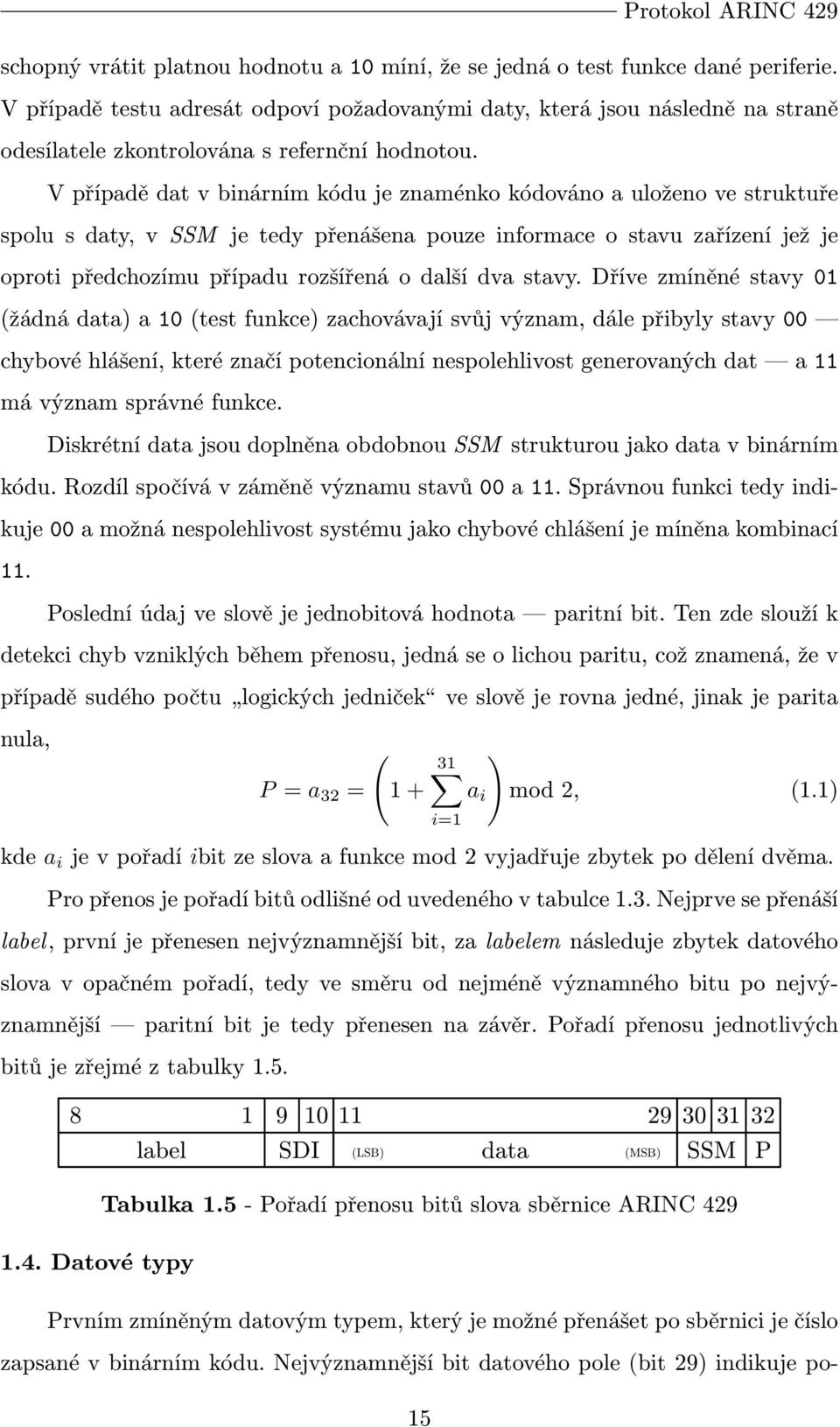 V případě dat v binárním kódu je znaménko kódováno a uloženo ve struktuře spolu s daty, v SSM je tedy přenášena pouze informace o stavu zařízení jež je oproti předchozímu případu rozšířená o další