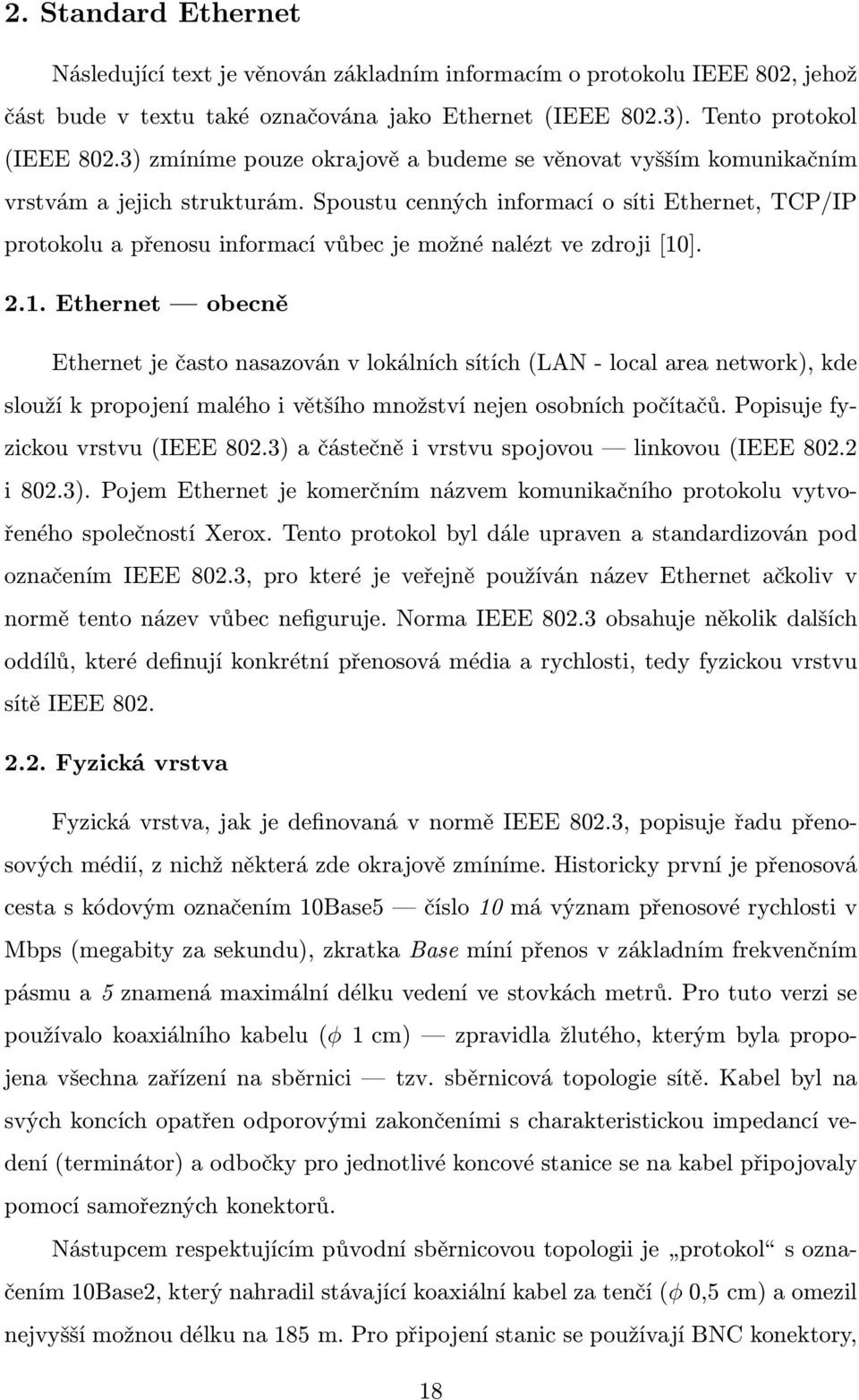 Spoustu cenných informací o síti Ethernet, TCP/IP protokolu a přenosu informací vůbec je možné nalézt ve zdroji [10