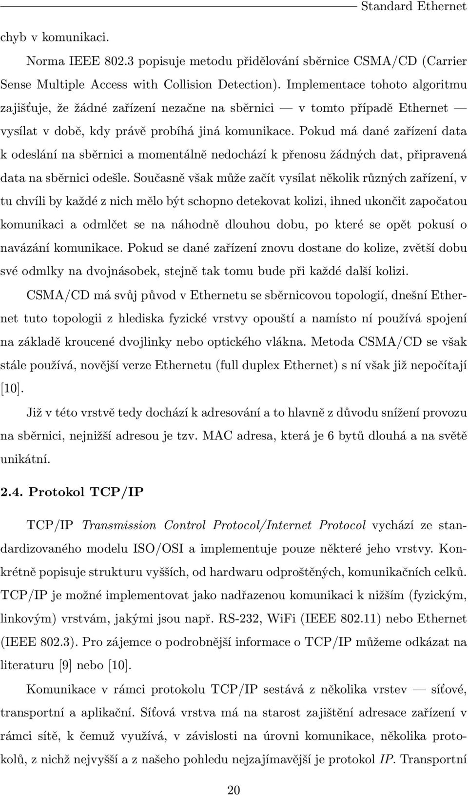 Pokud má dané zařízení data k odeslání na sběrnici a momentálně nedochází k přenosu žádných dat, připravená data na sběrnici odešle.