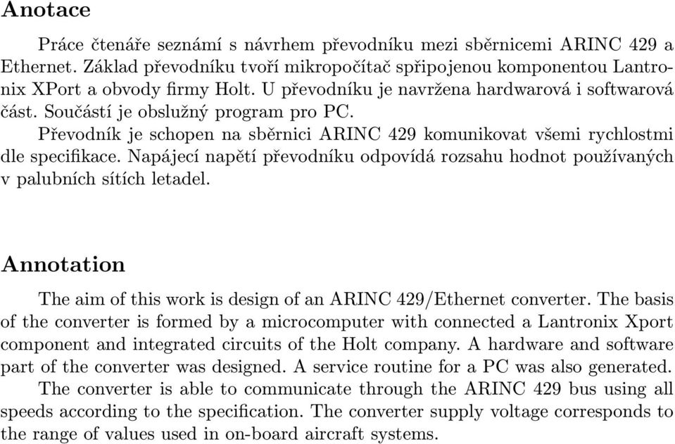 Napájecí napětí převodníku odpovídá rozsahu hodnot používaných v palubních sítích letadel. Annotation The aim of this work is design of an ARINC 429/Ethernet converter.