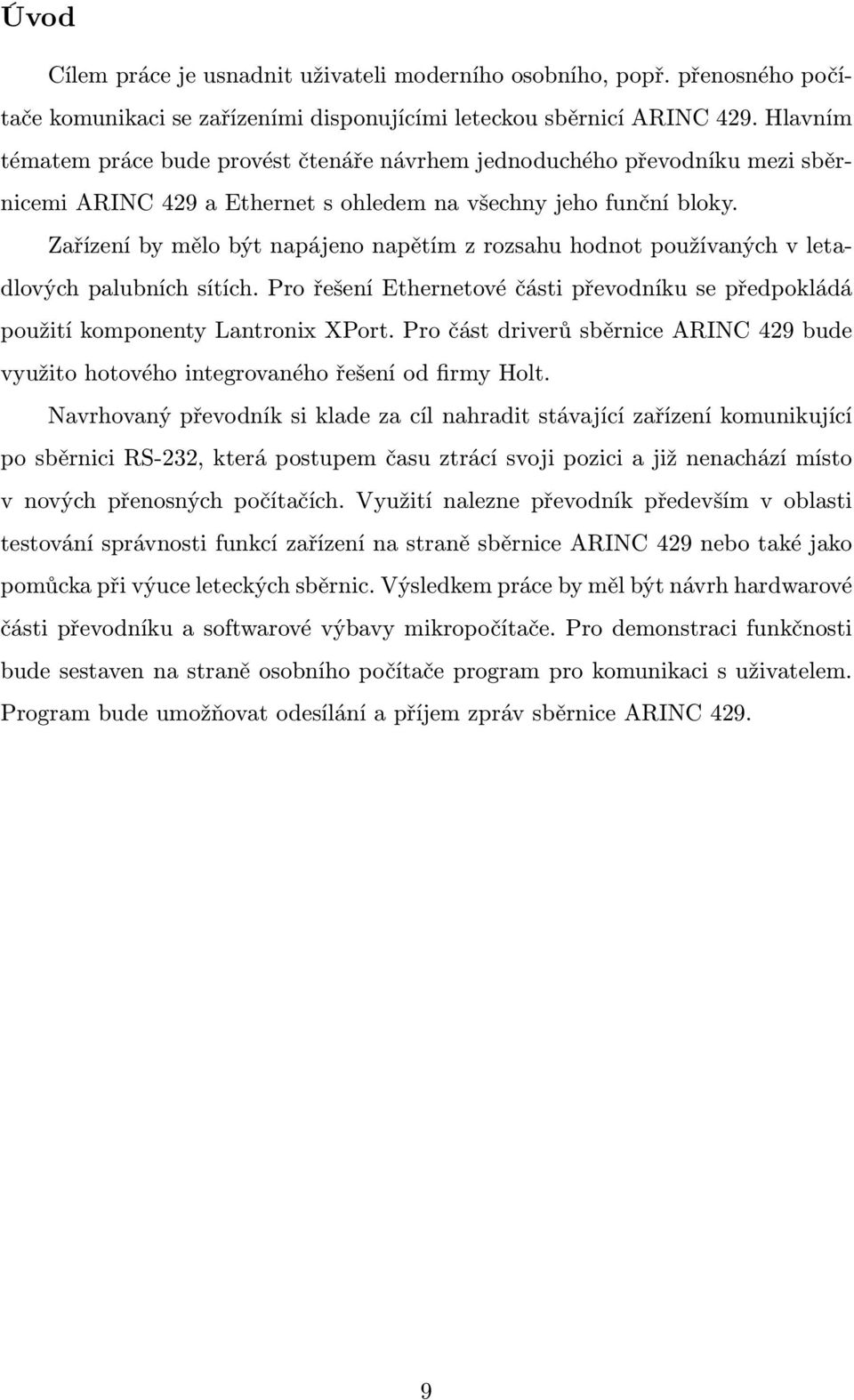 Zařízení by mělo být napájeno napětím z rozsahu hodnot používaných v letadlových palubních sítích. Pro řešení Ethernetové části převodníku se předpokládá použití komponenty Lantronix XPort.