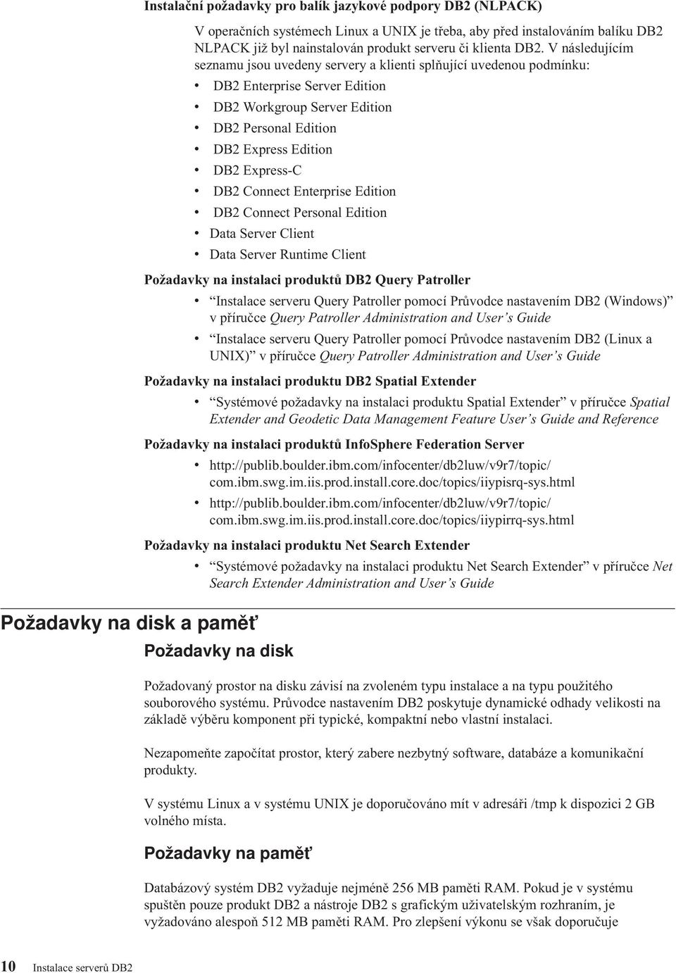 Connect Enterprise Edition DB2 Connect Personal Edition Data Serer Client Data Serer Runtime Client Požadaky na instalaci produktů DB2 Query Patroller Instalace sereru Query Patroller pomocí Průodce