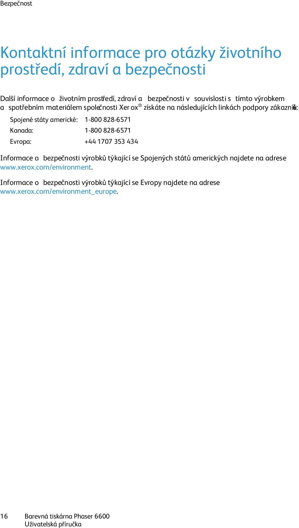 1-800 828-6571 Kanada: 1-800 828-6571 Evropa: +44 1707 353 434 Informace o bezpečnosti výrobků týkající se Spojených států amerických najdete na adrese