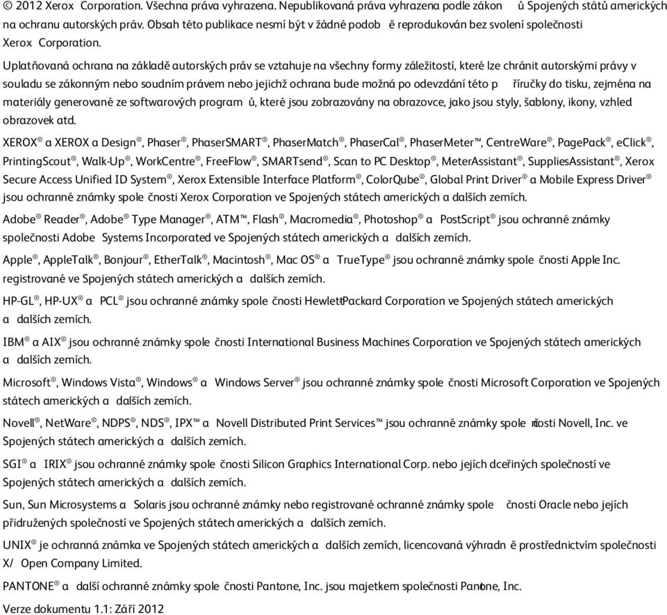 Uplatňovaná ochrana na základě autorských práv se vztahuje na všechny formy záležitostí, které lze chránit autorskými právy v souladu se zákonným nebo soudním právem nebo jejichž ochrana bude možná