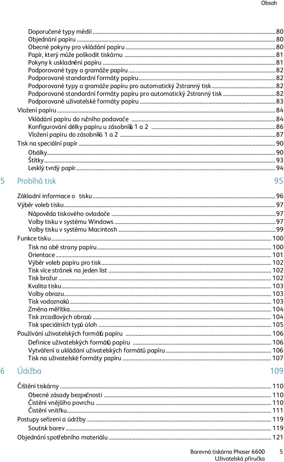 .. 82 Podporované standardní formáty papíru pro automatický 2stranný tisk... 82 Podporované uživatelské formáty papíru... 83 Vložení papíru... 84 Vkládání papíru do ručního podavače.