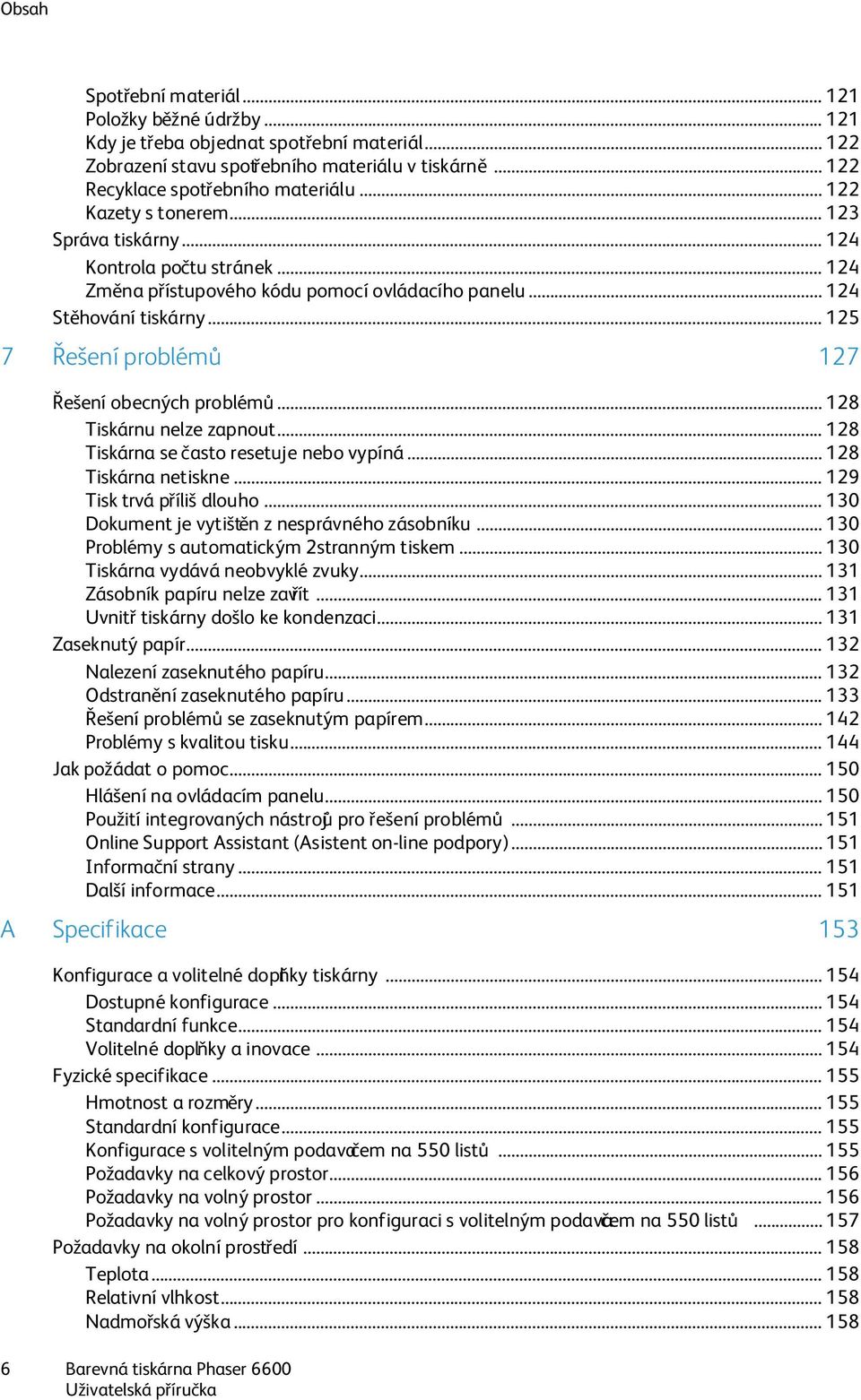 .. 125 7 Řešení problémů 127 Řešení obecných problémů... 128 Tiskárnu nelze zapnout... 128 Tiskárna se často resetuje nebo vypíná... 128 Tiskárna netiskne... 129 Tisk trvá příliš dlouho.