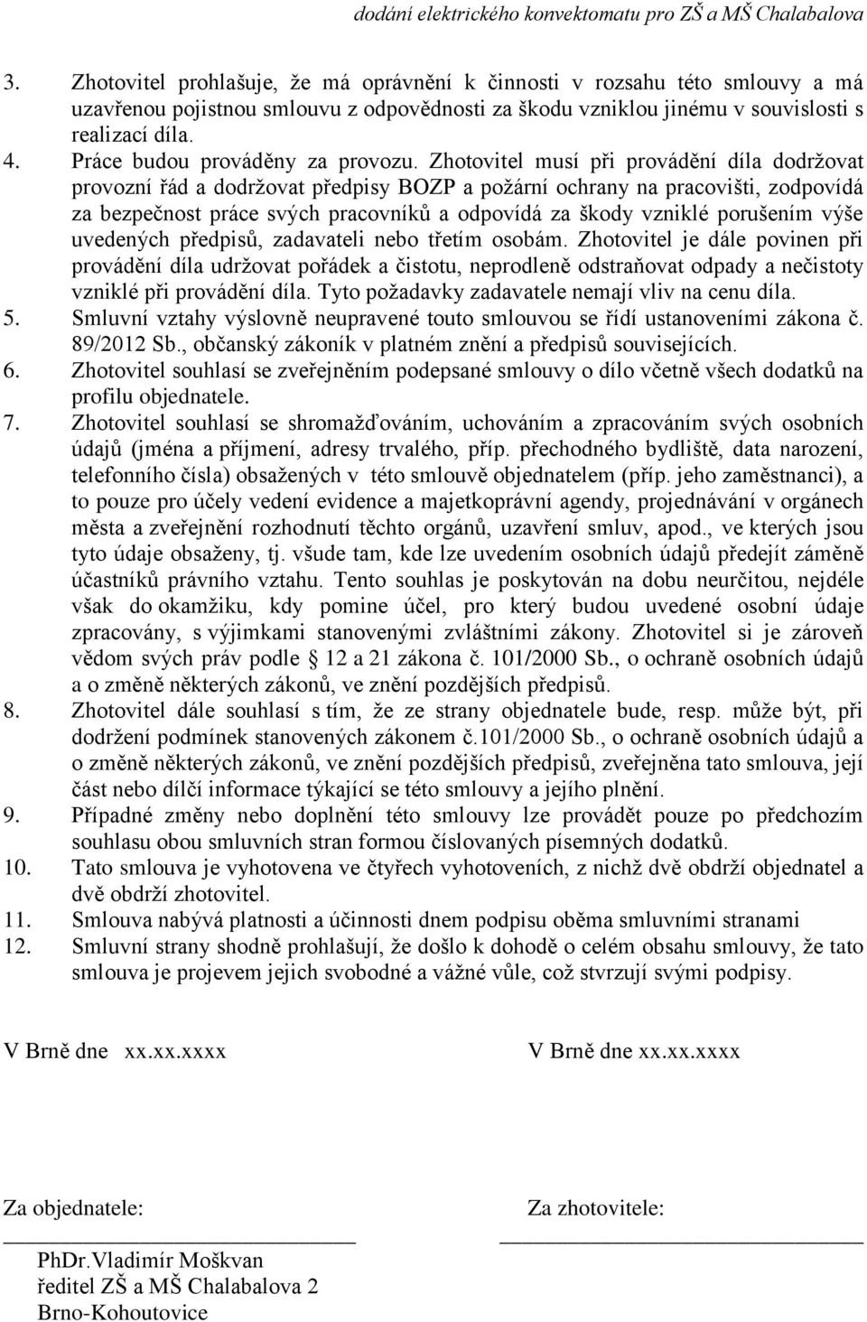 Zhotovitel musí při provádění díla dodržovat provozní řád a dodržovat předpisy BOZP a požární ochrany na pracovišti, zodpovídá za bezpečnost práce svých pracovníků a odpovídá za škody vzniklé