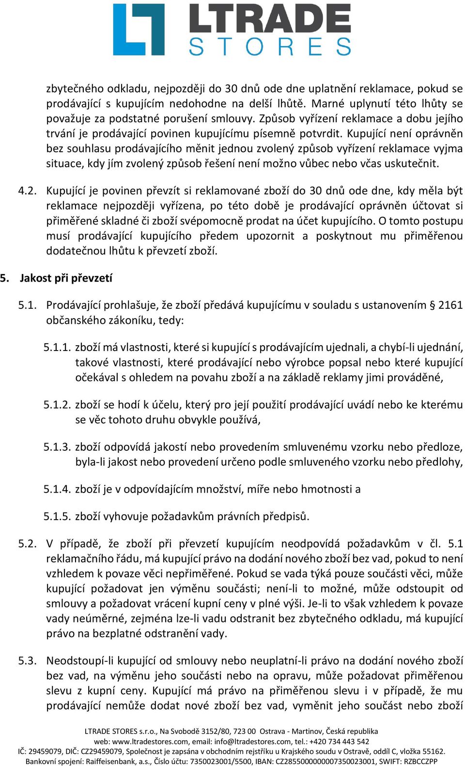 Kupující není oprávněn bez souhlasu prodávajícího měnit jednou zvolený způsob vyřízení reklamace vyjma situace, kdy jím zvolený způsob řešení není možno vůbec nebo včas uskutečnit. 4.2.