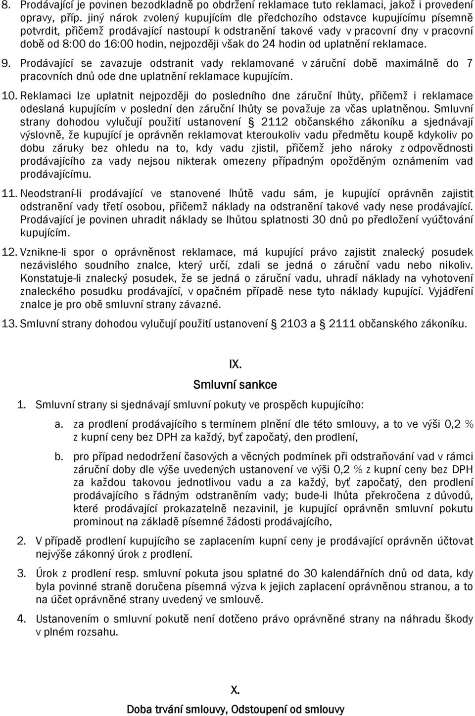 nejpozději však do 24 hodin od uplatnění reklamace. 9. Prodávající se zavazuje odstranit vady reklamované v záruční době maximálně do 7 pracovních dnů ode dne uplatnění reklamace kupujícím. 10.