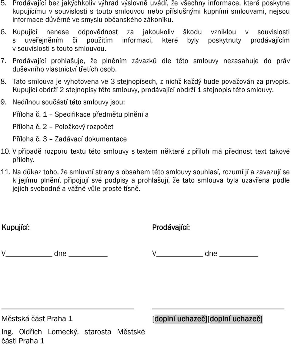 Kupující nenese odpovědnost za jakoukoliv škodu vzniklou v souvislosti s uveřejněním či použitím informací, které byly poskytnuty prodávajícím v souvislosti s touto smlouvou. 7.