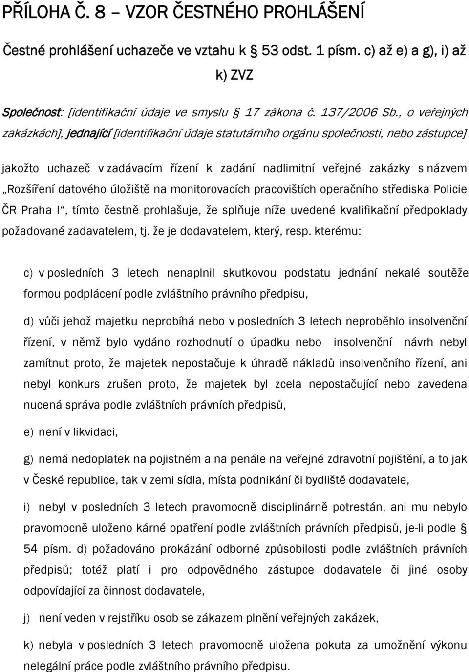 datového úložiště na monitorovacích pracovištích operačního střediska Policie ČR Praha I, tímto čestně prohlašuje, že splňuje níže uvedené kvalifikační předpoklady požadované zadavatelem, tj.