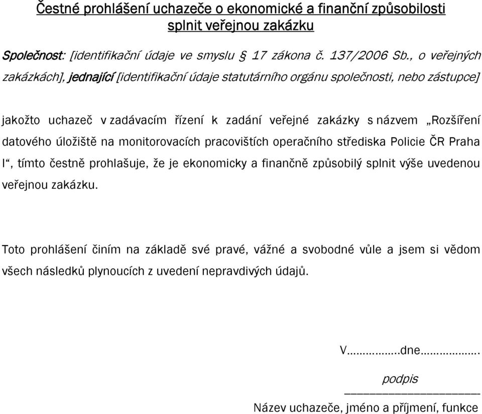 úložiště na monitorovacích pracovištích operačního střediska Policie ČR Praha I, tímto čestně prohlašuje, že je ekonomicky a finančně způsobilý splnit výše uvedenou veřejnou zakázku.