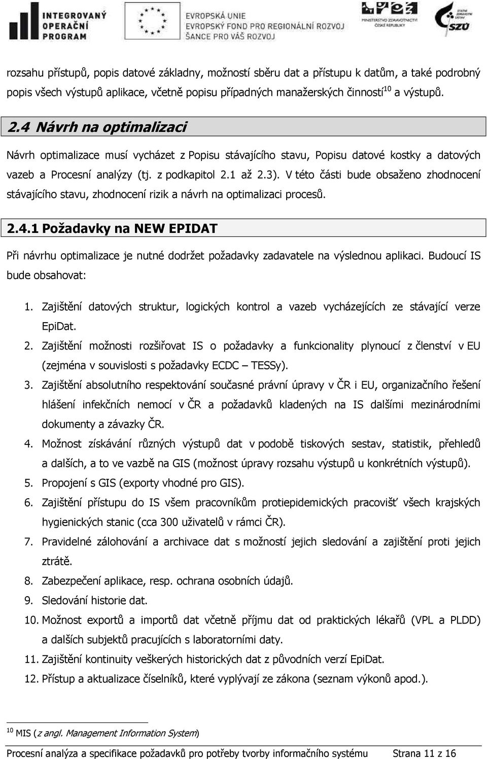 V této části bude obsaženo zhodnocení stávajícího stavu, zhodnocení rizik a návrh na optimalizaci procesů. 2.4.