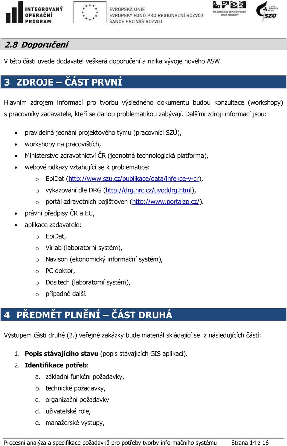 Dalšími zdroji informací jsou: pravidelná jednání projektového týmu (pracovníci SZÚ), workshopy na pracovištích, Ministerstvo zdravotnictví ČR (jednotná technologická platforma), webové odkazy