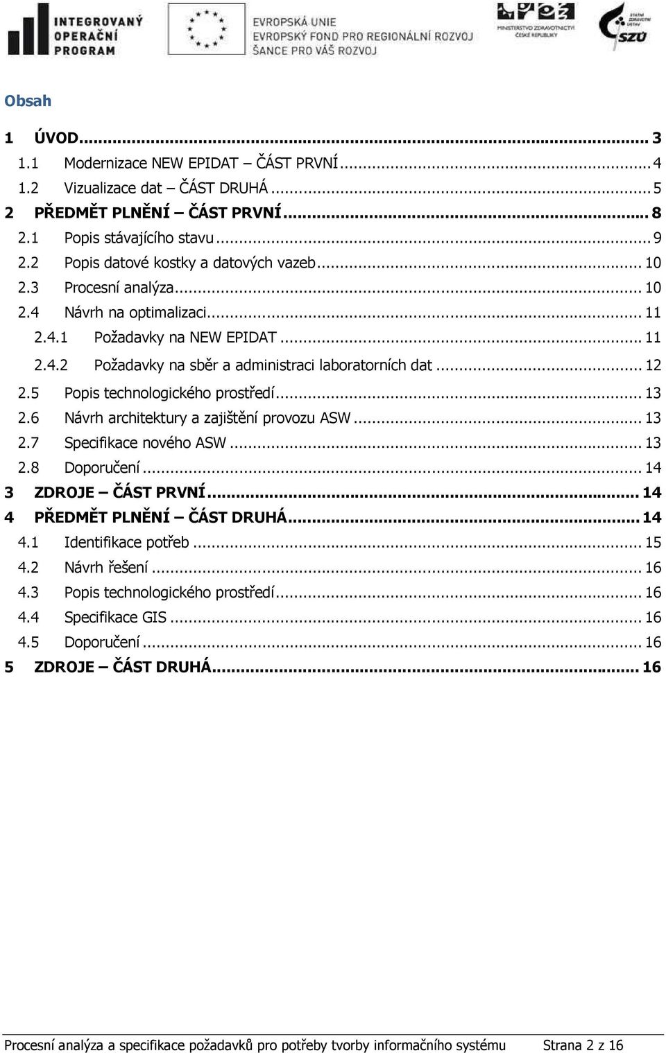 .. 12 2.5 Popis technologického prostředí... 13 2.6 Návrh architektury a zajištění provozu ASW... 13 2.7 Specifikace nového ASW... 13 2.8 Doporučení... 14 3 ZDROJE ČÁST PRVNÍ.