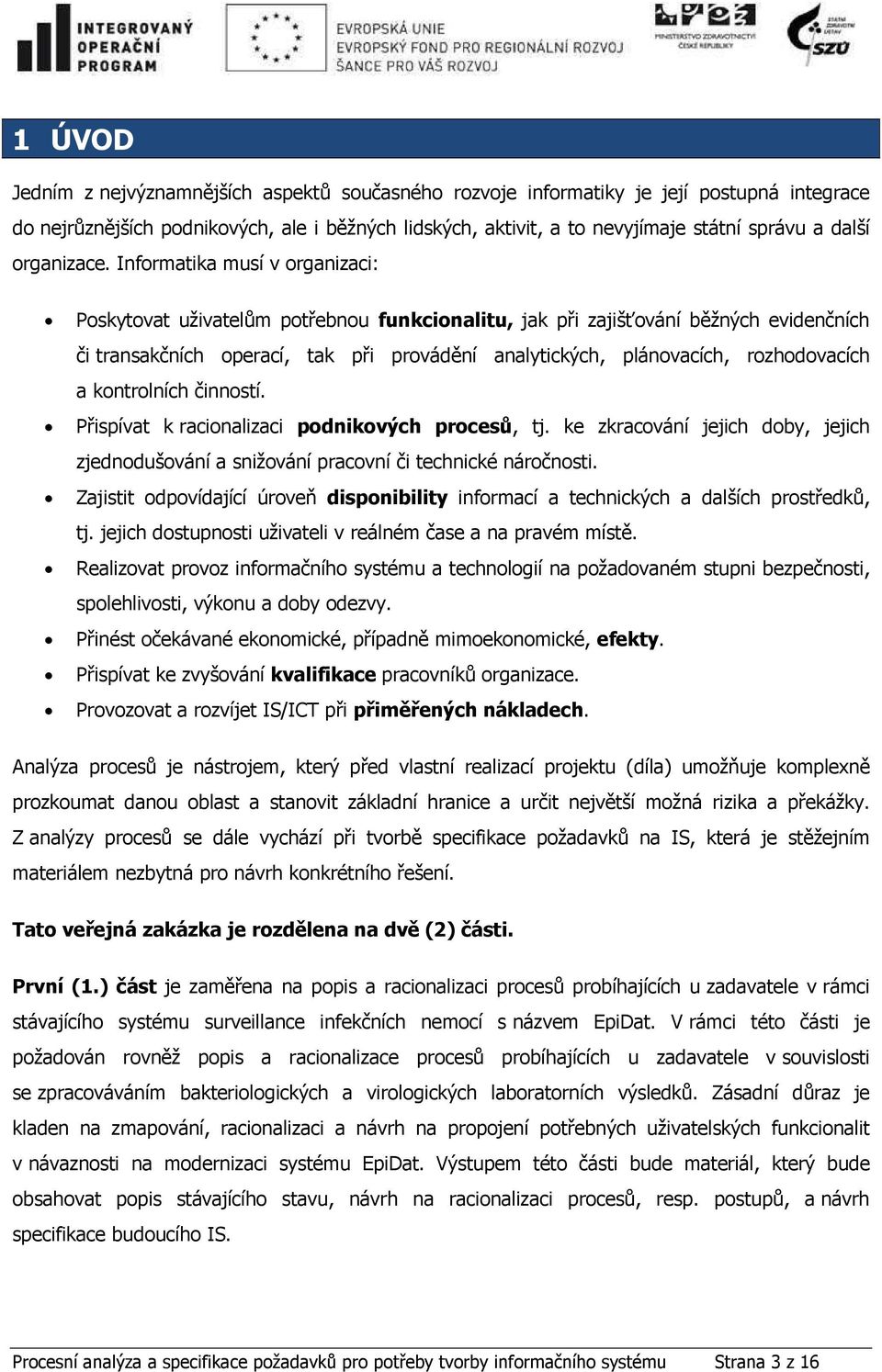 Informatika musí v organizaci: Poskytovat uživatelům potřebnou funkcionalitu, jak při zajišťování běžných evidenčních či transakčních operací, tak při provádění analytických, plánovacích,