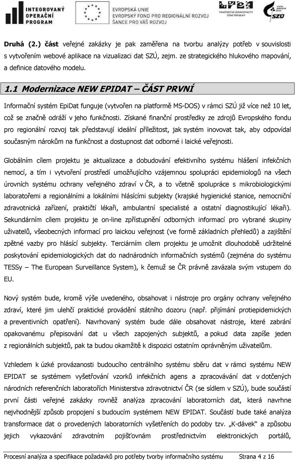 1 Modernizace NEW EPIDAT ČÁST PRVNÍ Informační systém EpiDat funguje (vytvořen na platformě MS-DOS) v rámci SZÚ již více než 10 let, což se značně odráží v jeho funkčnosti.