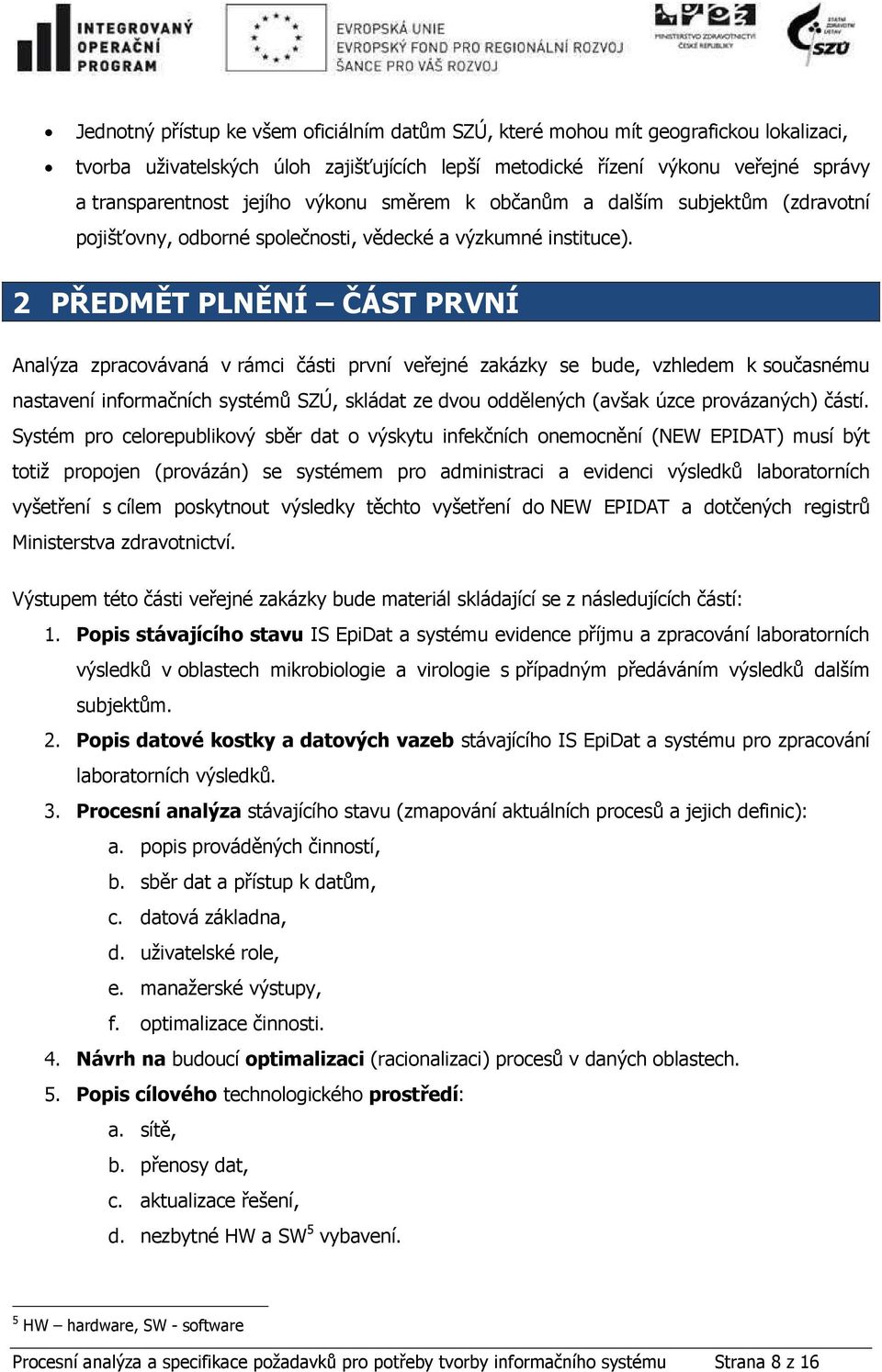 2 PŘEDMĚT PLNĚNÍ ČÁST PRVNÍ Analýza zpracovávaná v rámci části první veřejné zakázky se bude, vzhledem k současnému nastavení informačních systémů SZÚ, skládat ze dvou oddělených (avšak úzce