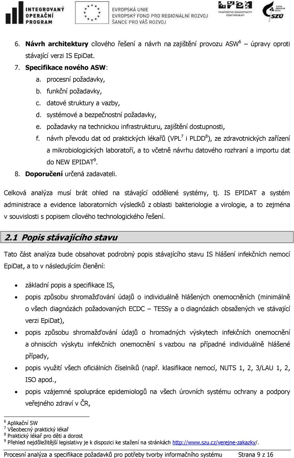 návrh převodu dat od praktických lékařů (VPL 7 i PLDD 8 ), ze zdravotnických zařízení a mikrobiologických laboratoří, a to včetně návrhu datového rozhraní a importu dat do NEW EPIDAT 9. 8. Doporučení určená zadavateli.