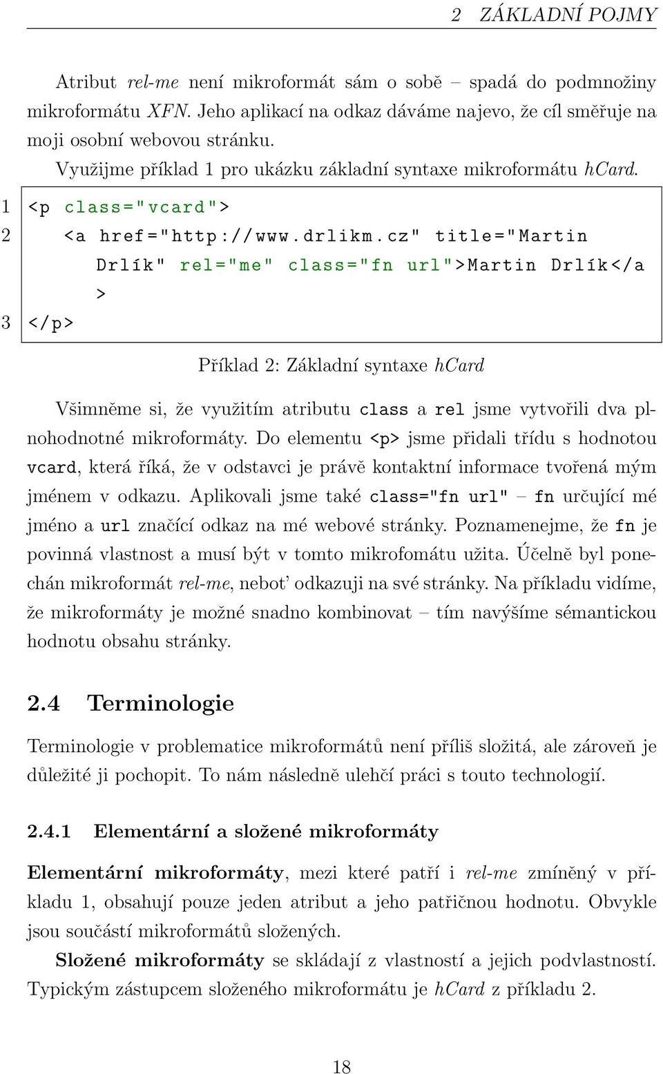 cz" title =" Martin Drlík " rel ="me" class ="fn url ">Martin Drlík </a > 3 </p> Příklad 2: Základní syntaxe hcard Všimněme si, že využitím atributu class a rel jsme vytvořili dva plnohodnotné