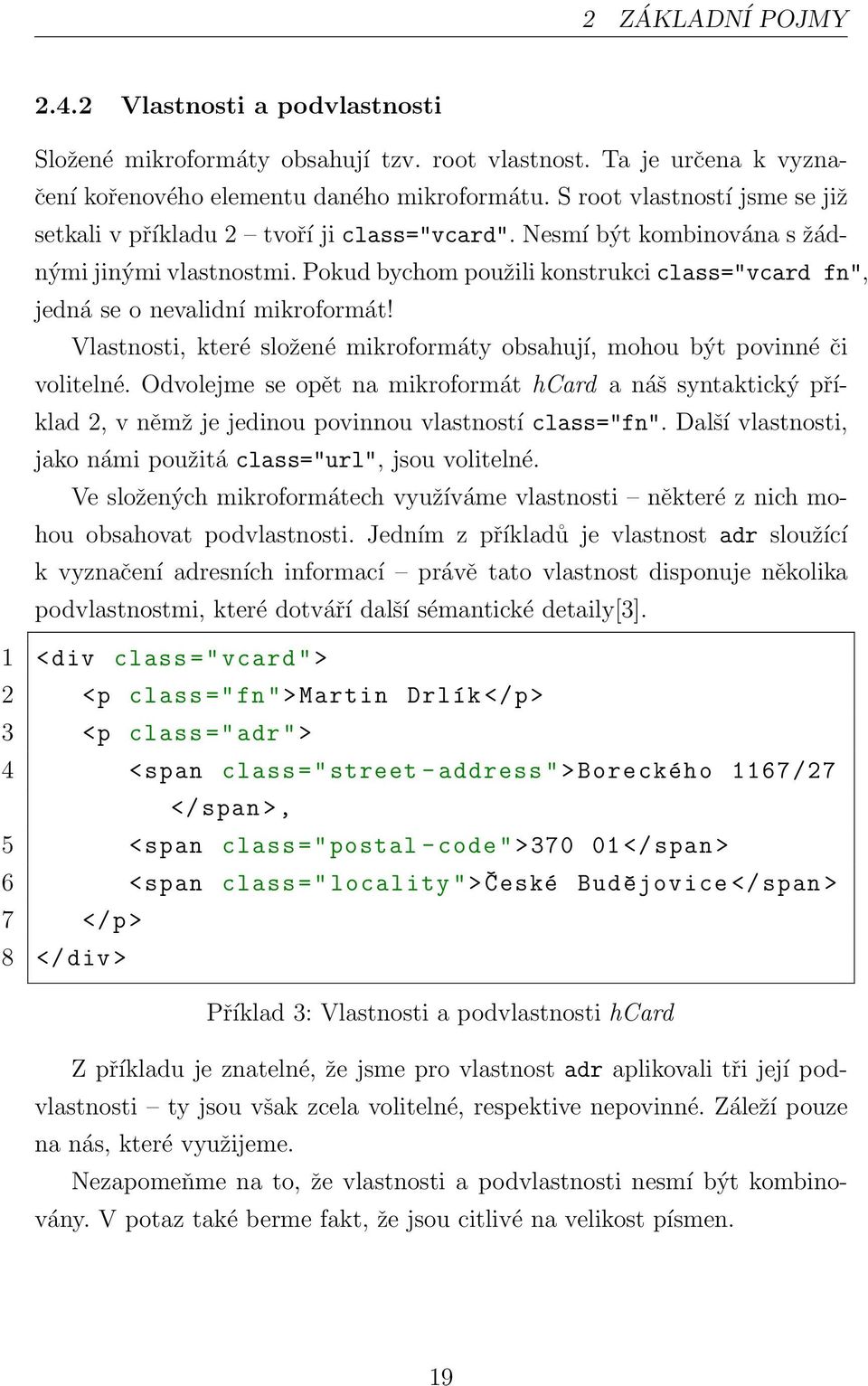 Pokud bychom použili konstrukci class="vcard fn", jedná se o nevalidní mikroformát! Vlastnosti, které složené mikroformáty obsahují, mohou být povinné či volitelné.