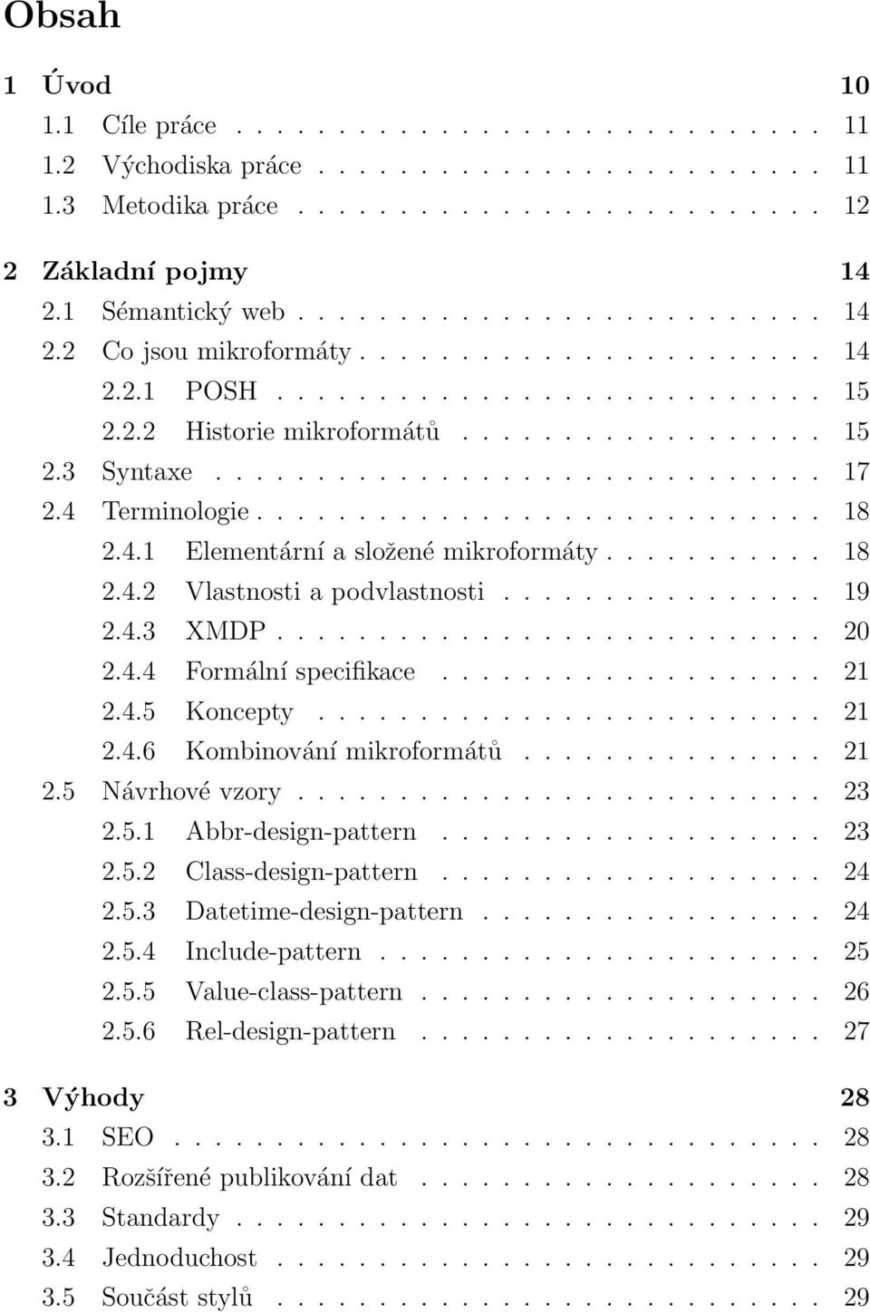 4 Terminologie............................ 18 2.4.1 Elementární a složené mikroformáty........... 18 2.4.2 Vlastnosti a podvlastnosti................ 19 2.4.3 XMDP........................... 20 2.4.4 Formální specifikace.