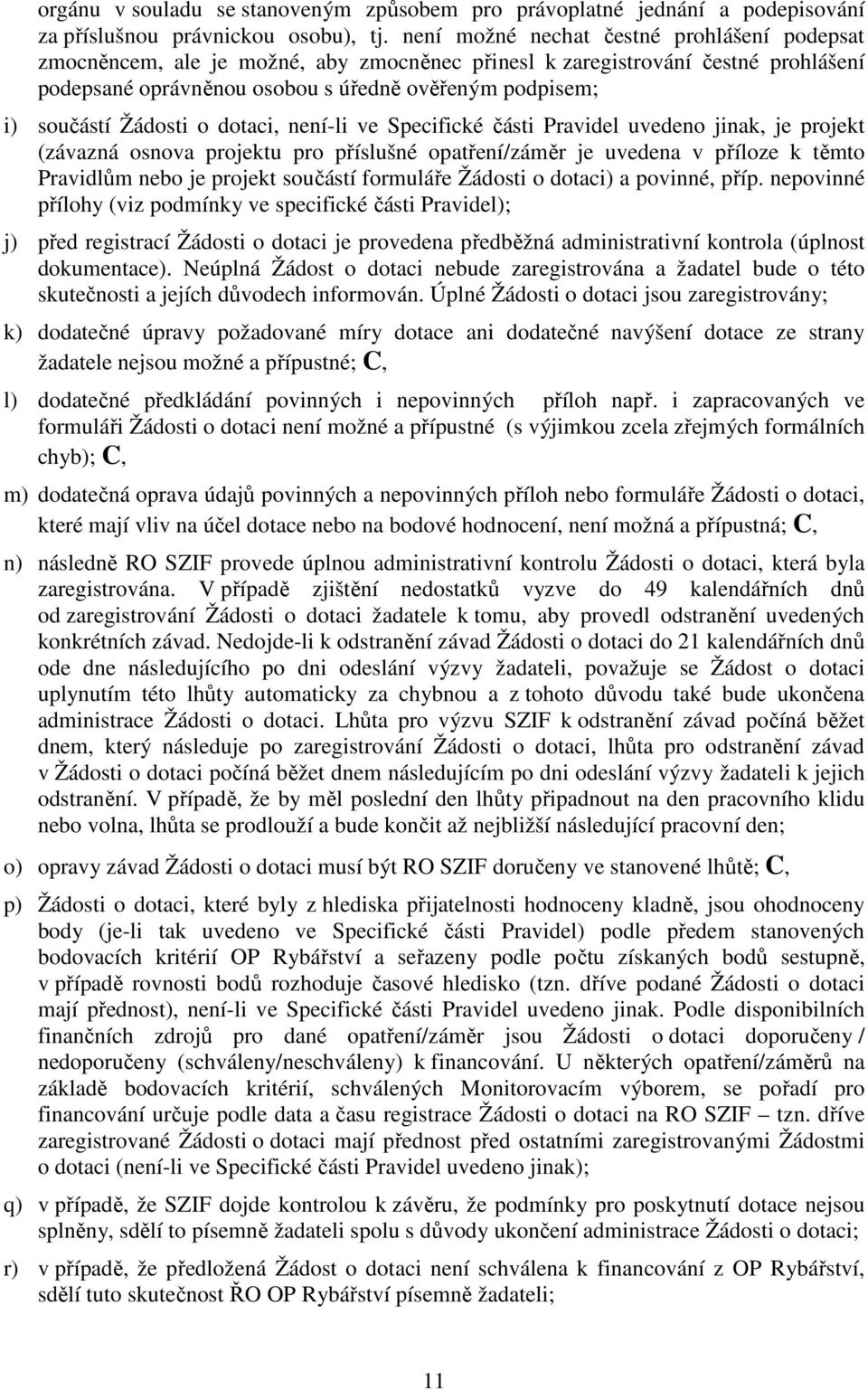 Žádosti o dotaci, není-li ve Specifické části Pravidel uvedeno jinak, je projekt (závazná osnova projektu pro příslušné opatření/záměr je uvedena v příloze k těmto Pravidlům nebo je projekt součástí