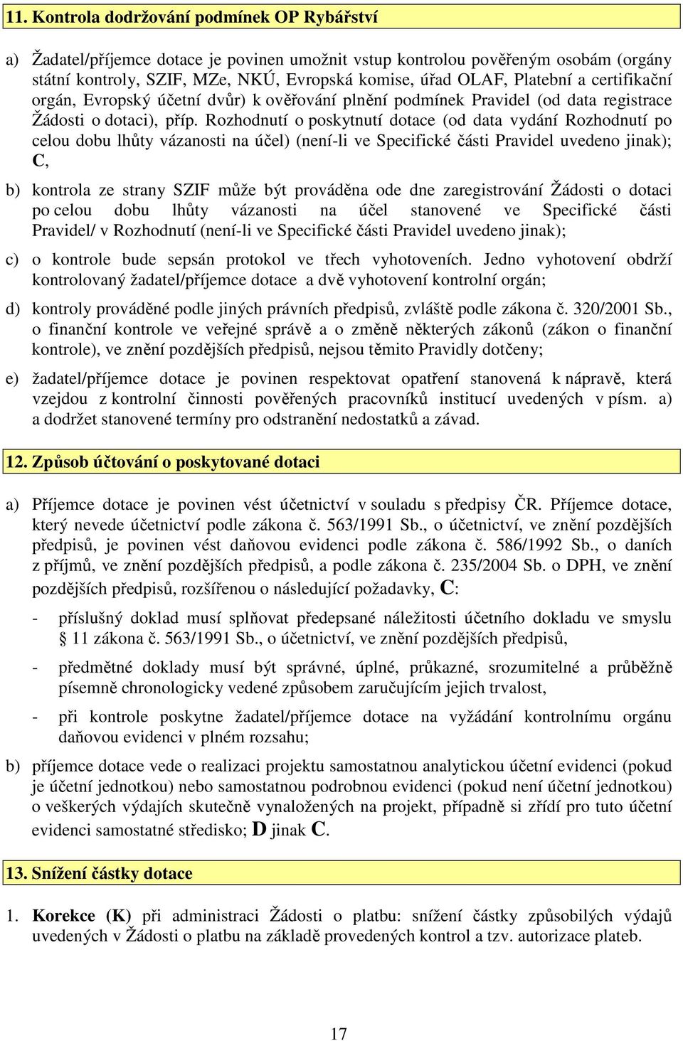 Rozhodnutí o poskytnutí dotace (od data vydání Rozhodnutí po celou dobu lhůty vázanosti na účel) (není-li ve Specifické části Pravidel uvedeno jinak); C, b) kontrola ze strany SZIF může být prováděna