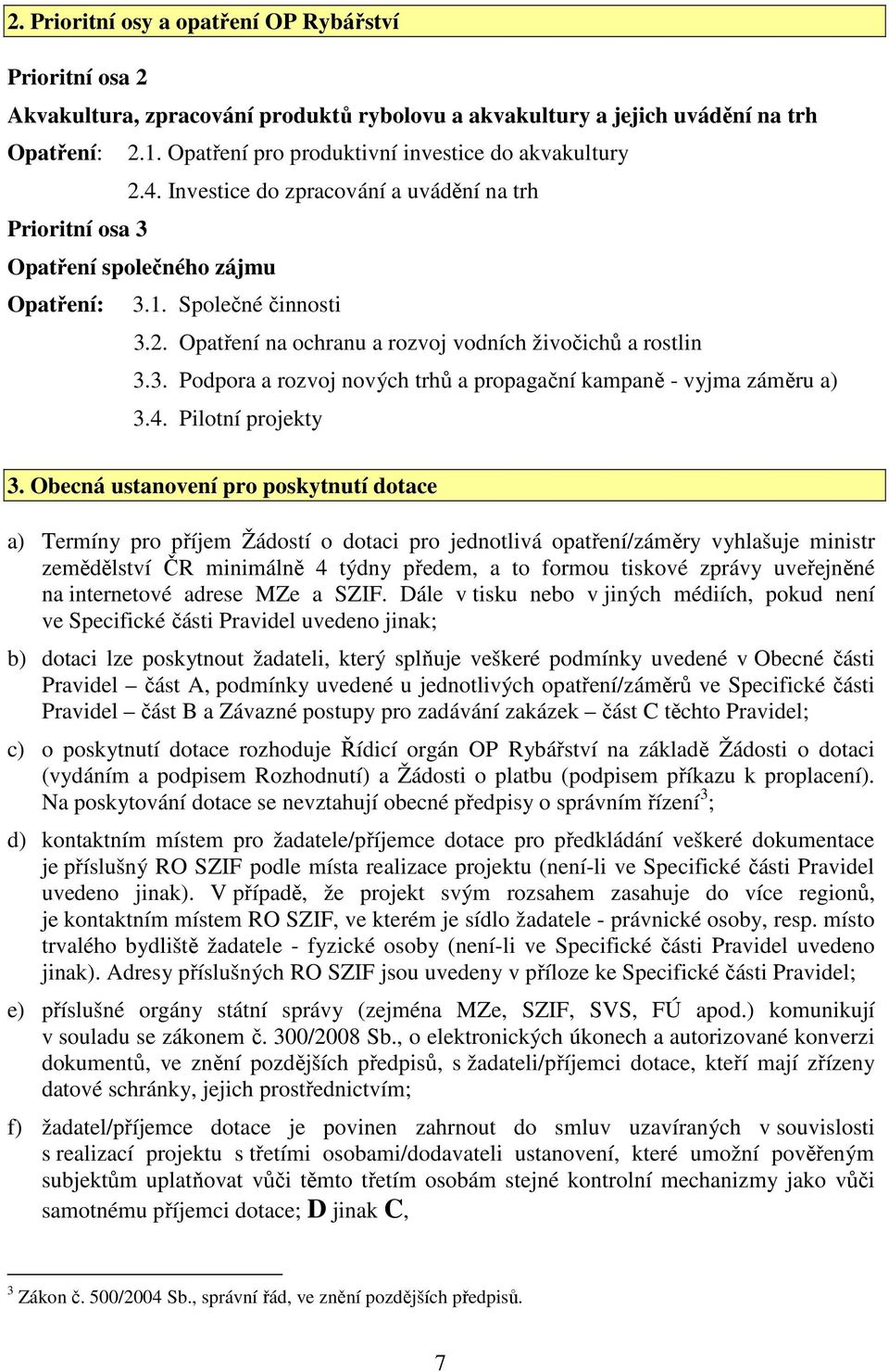 3. Podpora a rozvoj nových trhů a propagační kampaně - vyjma záměru a) 3.4. Pilotní projekty 3.