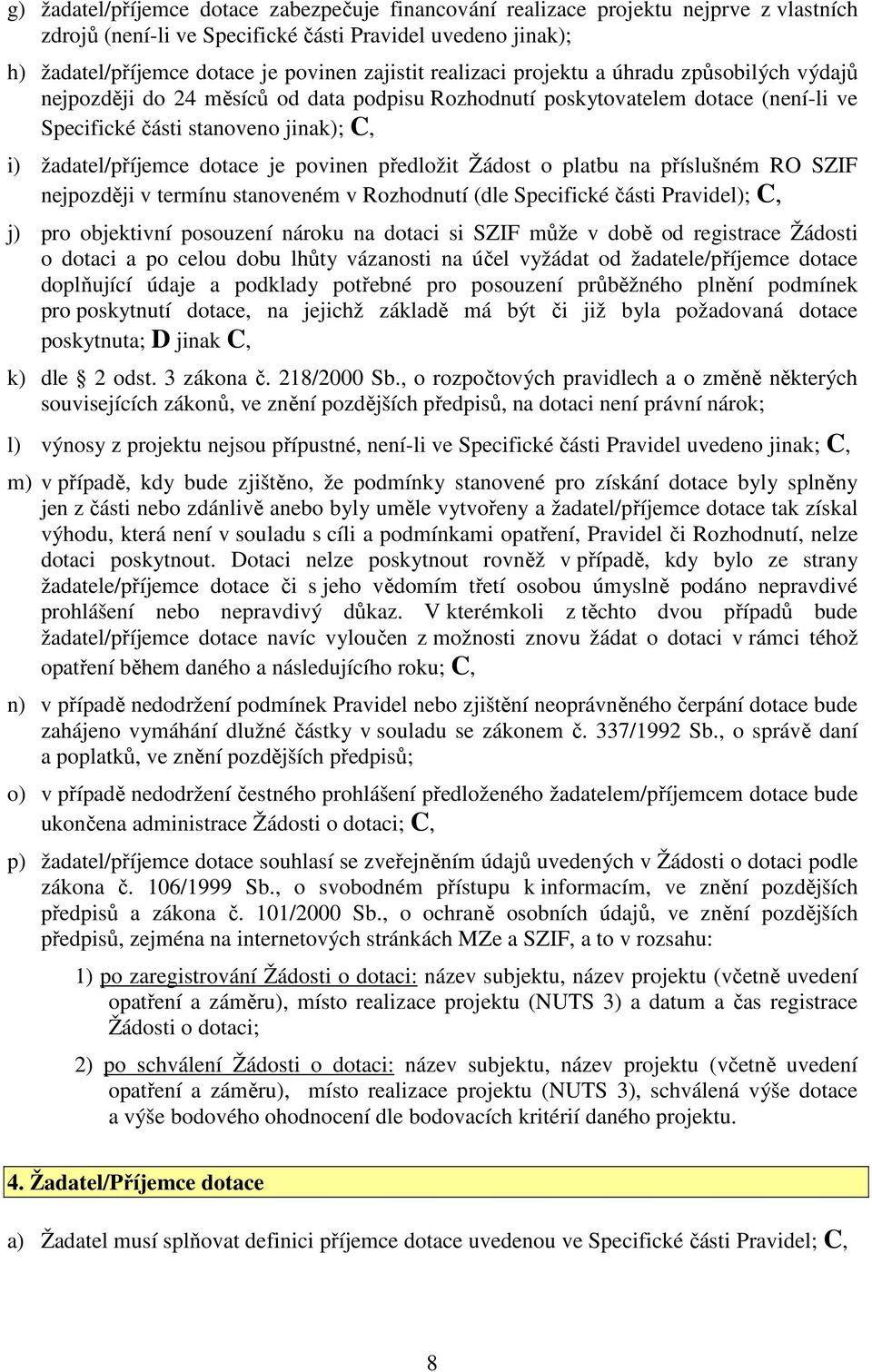 povinen předložit Žádost o platbu na příslušném RO SZIF nejpozději v termínu stanoveném v Rozhodnutí (dle Specifické části Pravidel); C, j) pro objektivní posouzení nároku na dotaci si SZIF může v