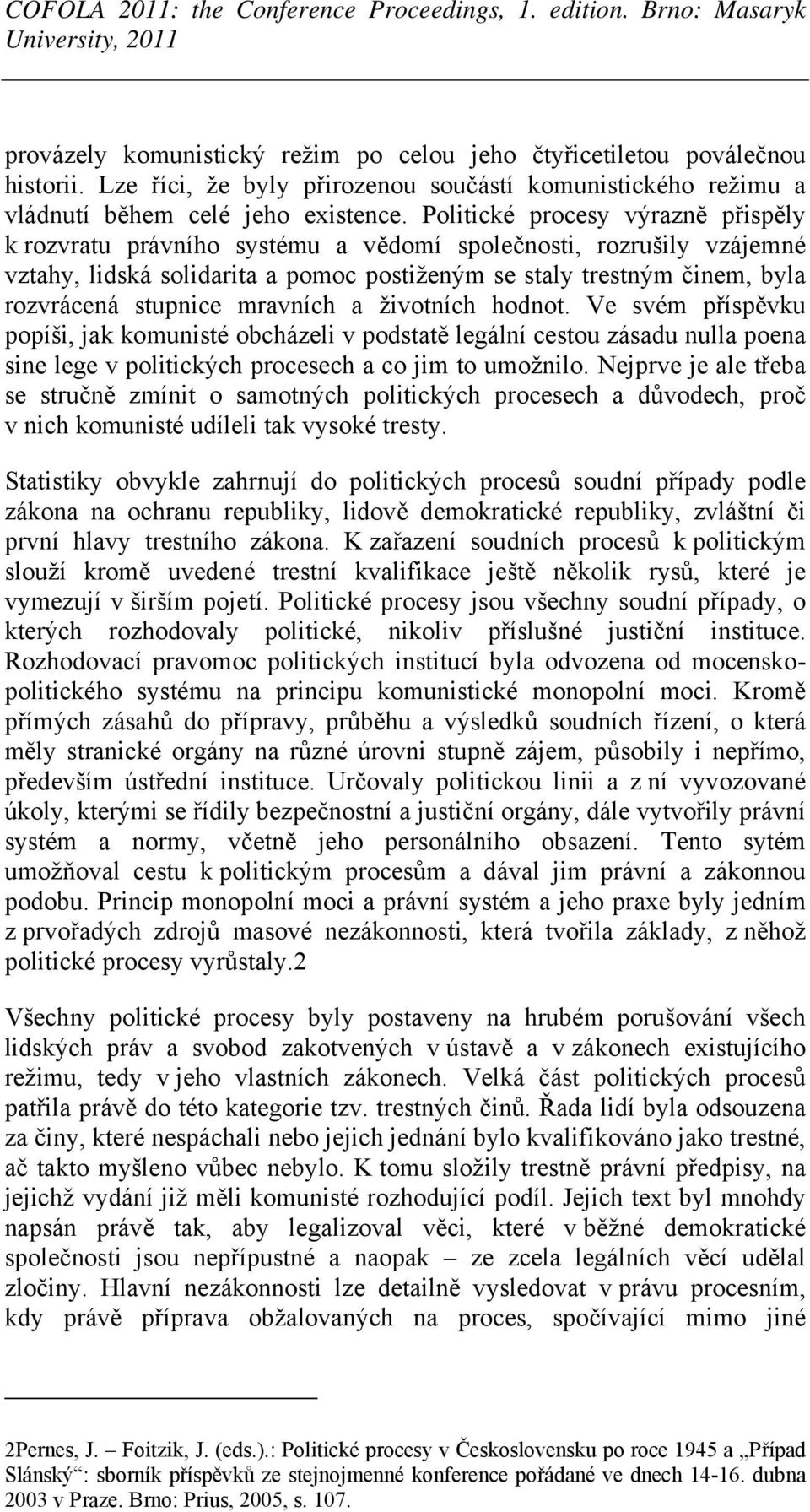 mravních a životních hodnot. Ve svém příspěvku popíši, jak komunisté obcházeli v podstatě legální cestou zásadu nulla poena sine lege v politických procesech a co jim to umožnilo.