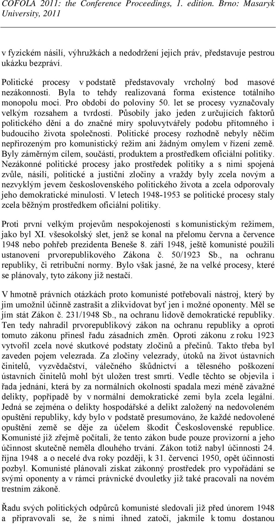 Působily jako jeden z určujících faktorů politického dění a do značné míry spoluvytvářely podobu přítomného i budoucího života společnosti.