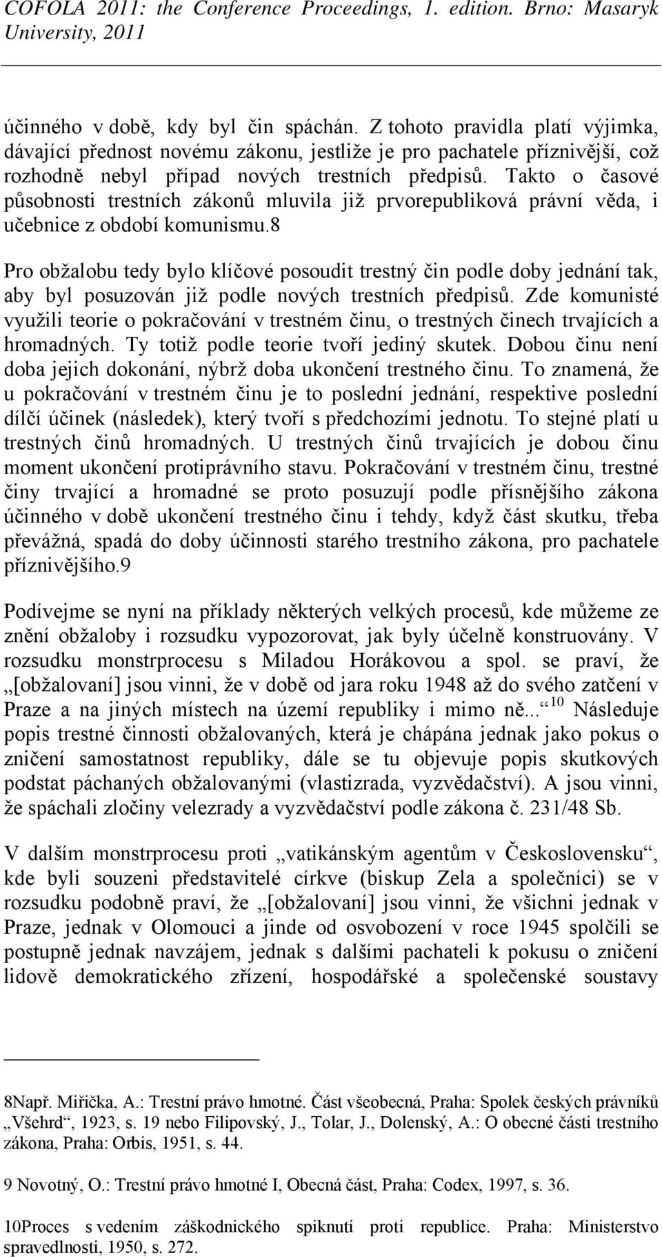 8 Pro obžalobu tedy bylo klíčové posoudit trestný čin podle doby jednání tak, aby byl posuzován již podle nových trestních předpisů.