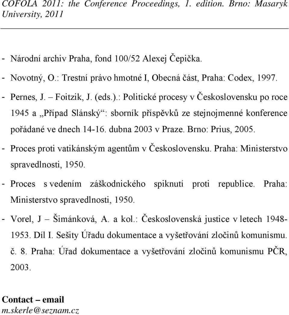 - Proces proti vatikánským agentům v Československu. Praha: Ministerstvo spravedlnosti, 1950. - Proces s vedením záškodnického spiknutí proti republice. Praha: Ministerstvo spravedlnosti, 1950. - Vorel, J Šimánková, A.