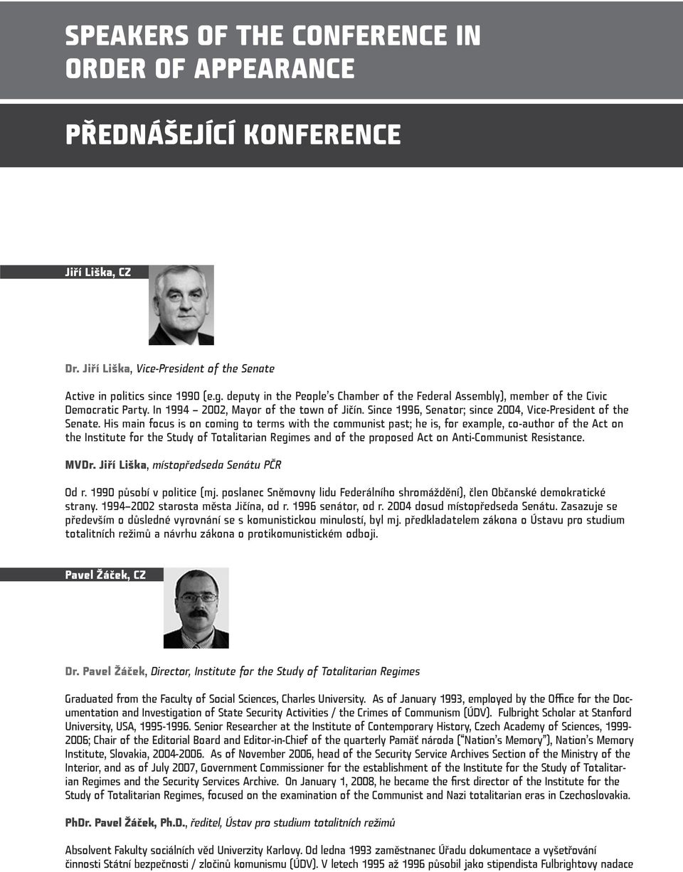 His main focus is on coming to terms with the communist past; he is, for example, co-author of the Act on the Institute for the Study of Totalitarian Regimes and of the proposed Act on Anti-Communist