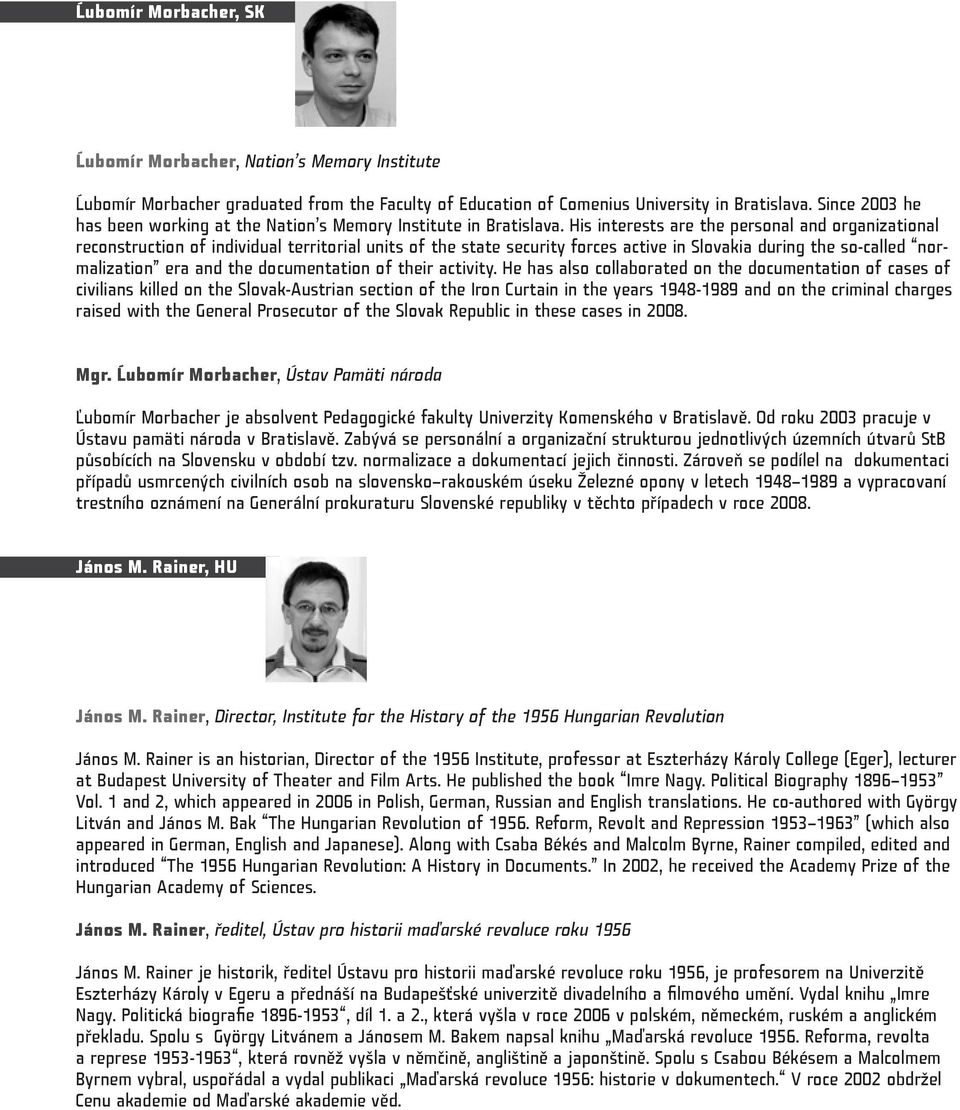 His interests are the personal and organizational reconstruction of individual territorial units of the state security forces active in Slovakia during the so-called normalization era and the